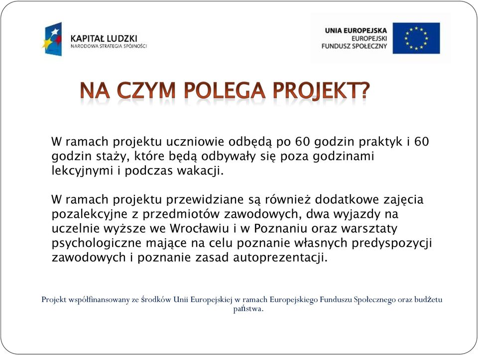 W ramach projektu przewidziane są również dodatkowe zajęcia pozalekcyjne z przedmiotów zawodowych, dwa wyjazdy na uczelnie wyższe we