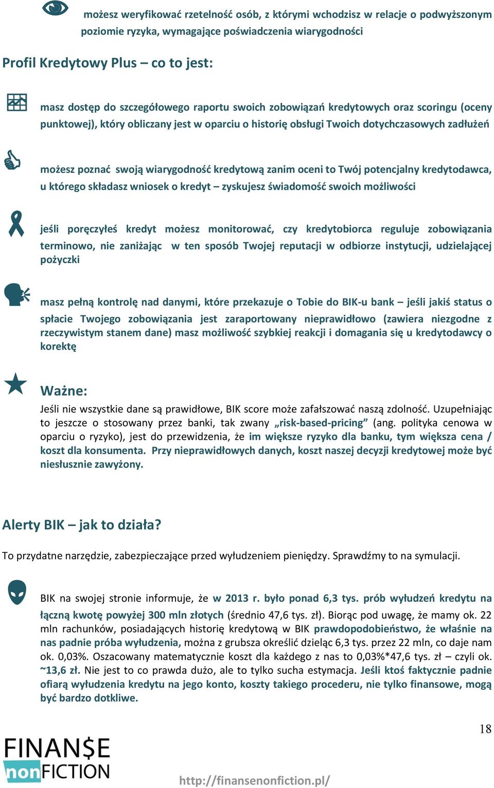 zanim oceni to Twój potencjalny kredytodawca, u którego składasz wniosek o kredyt zyskujesz świadomość swoich możliwości jeśli poręczyłeś kredyt możesz monitorować, czy kredytobiorca reguluje