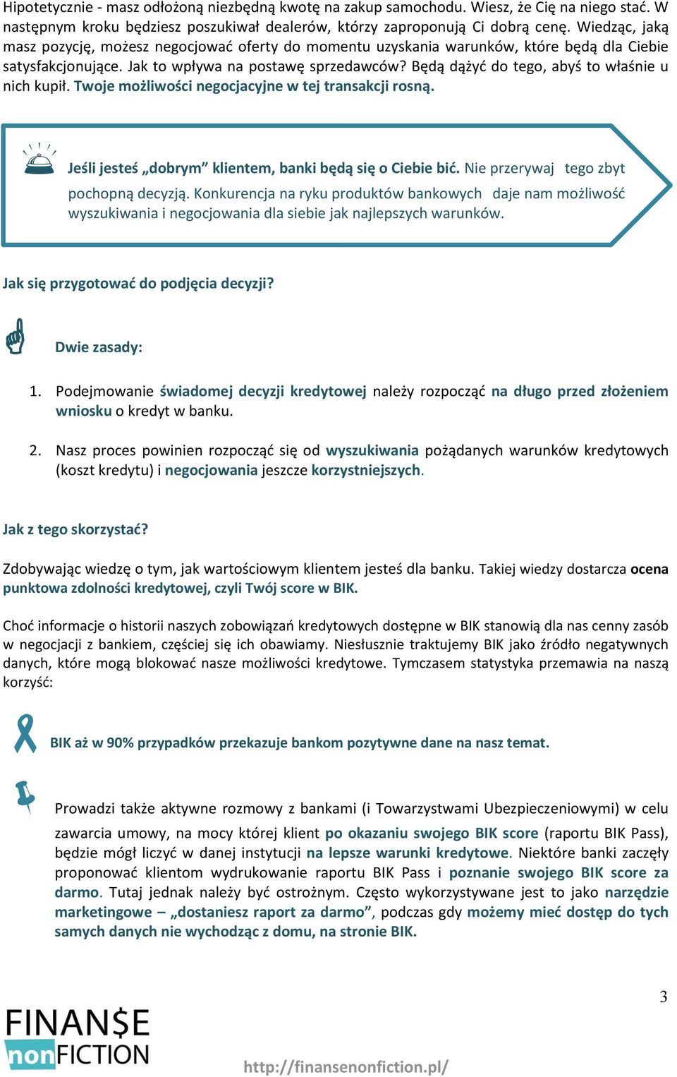Będą dążyć do tego, abyś to właśnie u nich kupił. Twoje możliwości negocjacyjne w tej transakcji rosną. Jeśli jesteś dobrym klientem, banki będą się o Ciebie bić.