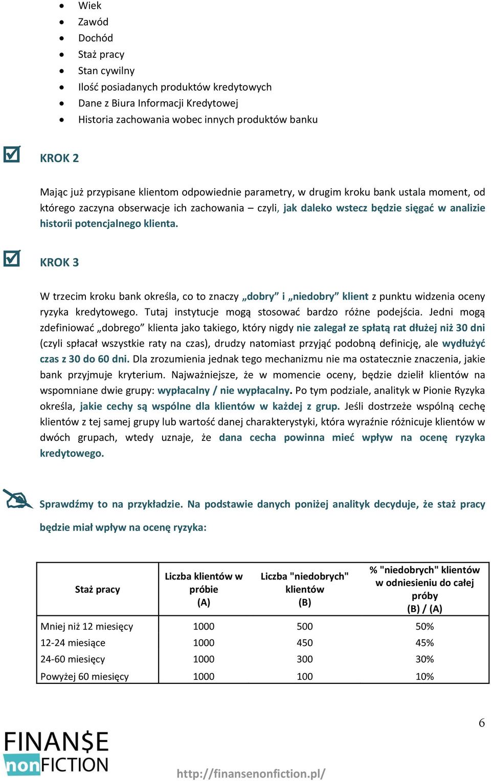 KROK 3 W trzecim kroku bank określa, co to znaczy dobry i niedobry klient z punktu widzenia oceny ryzyka kredytowego. Tutaj instytucje mogą stosować bardzo różne podejścia.