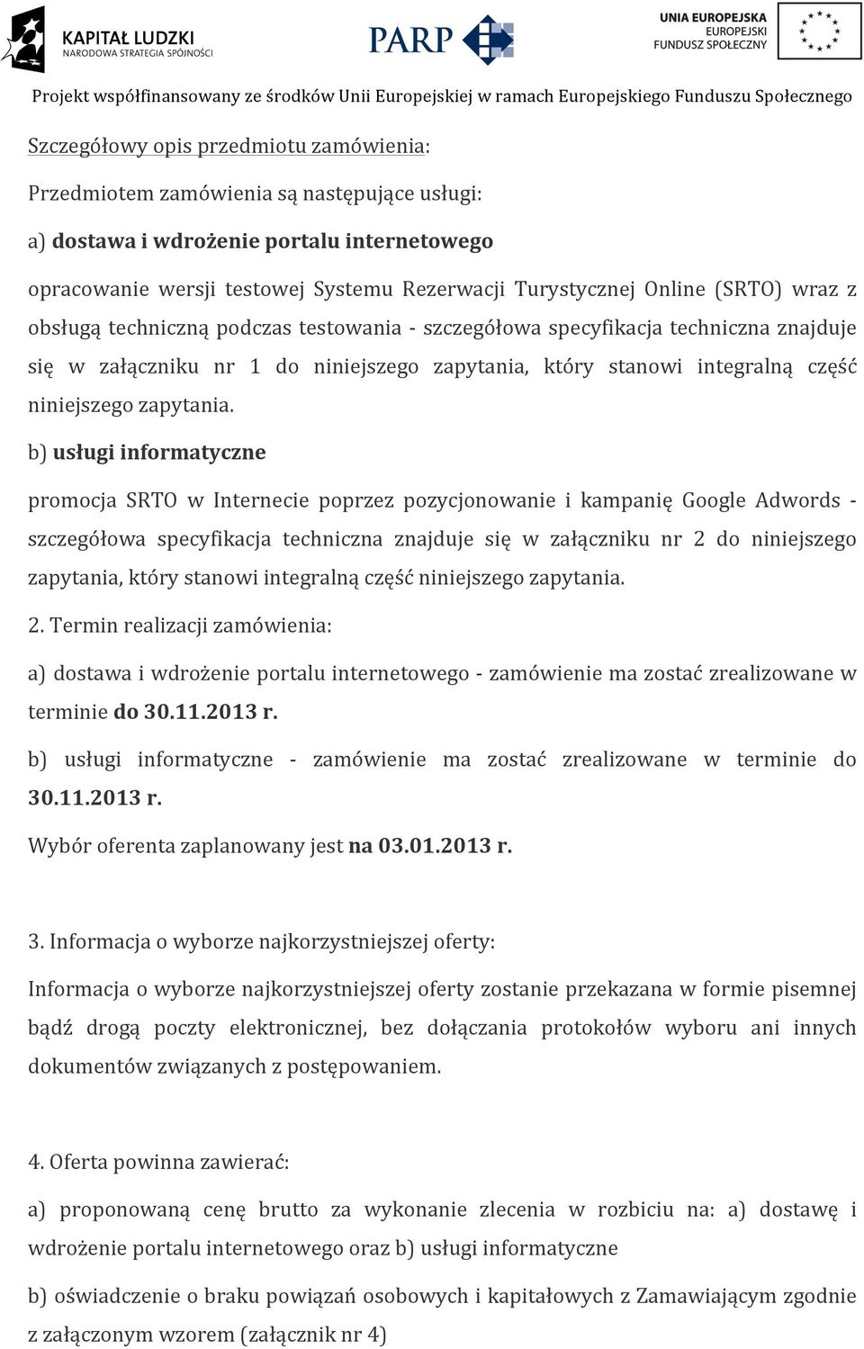 b) usługi informatyczne promocja SRTO w Internecie poprzez pozycjonowanie i kampanię Google Adwords - szczegółowa specyfikacja techniczna znajduje się w załączniku nr 2 do niniejszego zapytania,