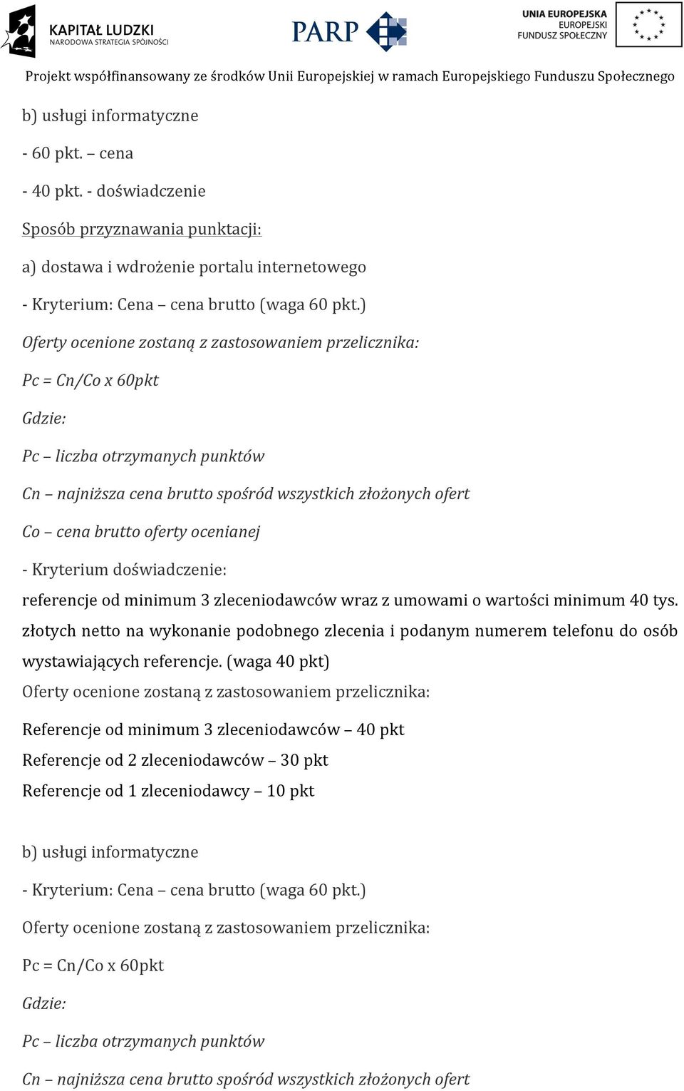 3 zleceniodawców wraz z umowami o wartości minimum 40 tys. złotych netto na wykonanie podobnego zlecenia i podanym numerem telefonu do osób wystawiających referencje.