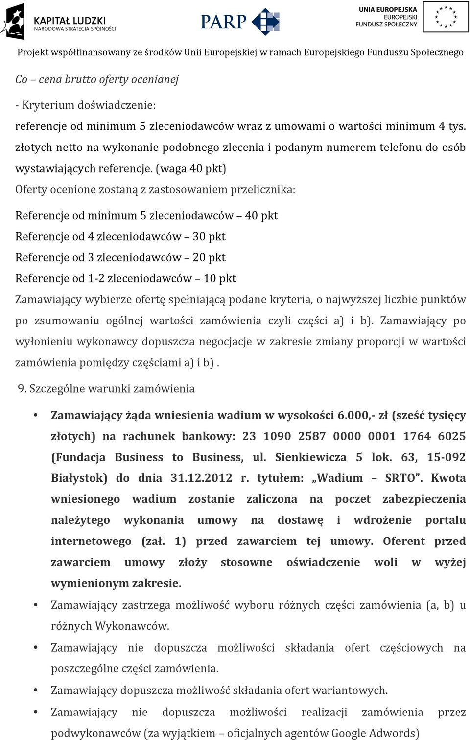 (waga 40 pkt) Referencje od minimum 5 zleceniodawców 40 pkt Referencje od 4 zleceniodawców 30 pkt Referencje od 3 zleceniodawców 20 pkt Referencje od 1-2 zleceniodawców 10 pkt Zamawiający wybierze