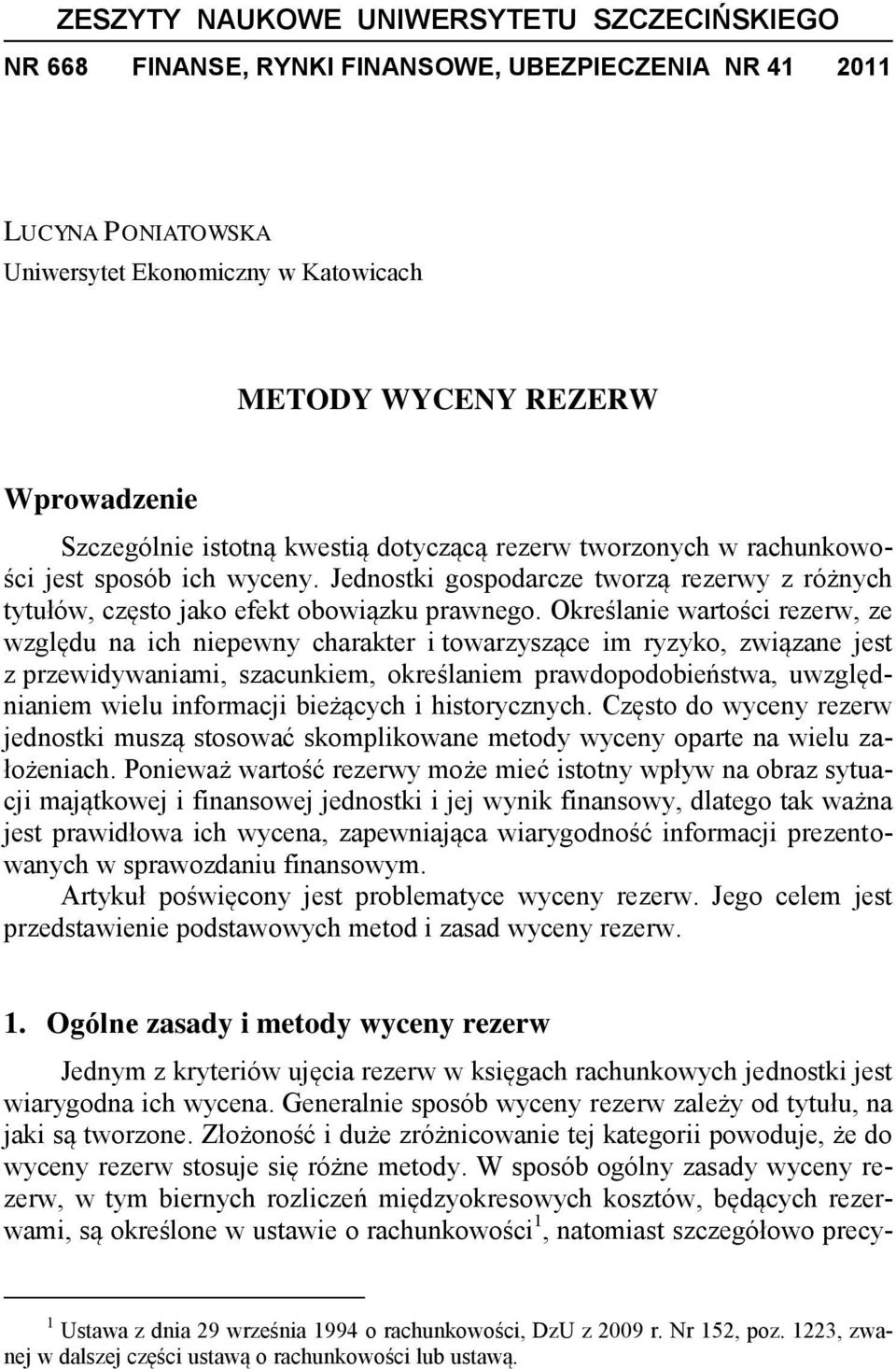 Określanie wartości rezerw, ze względu na ich niepewny charakter i towarzyszące im ryzyko, związane jest z przewidywaniami, szacunkiem, określaniem prawdopodobieństwa, uwzględnianiem wielu informacji