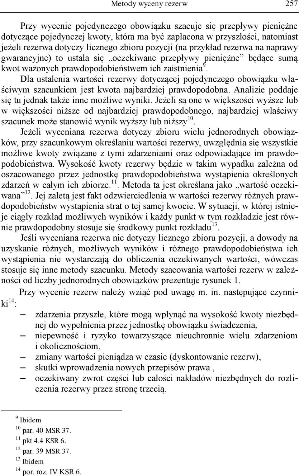 Dla ustalenia wartości rezerwy dotyczącej pojedynczego obowiązku właściwym szacunkiem jest kwota najbardziej prawdopodobna. Analizie poddaje się tu jednak także inne możliwe wyniki.