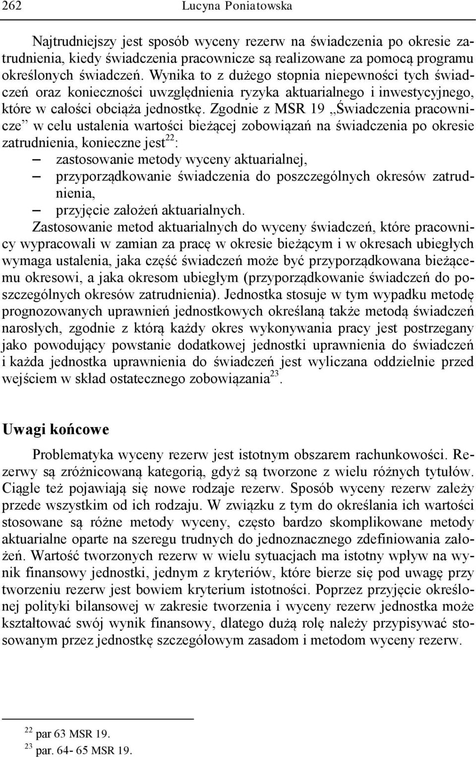 Zgodnie z MSR 19 Świadczenia pracownicze w celu ustalenia wartości bieżącej zobowiązań na świadczenia po okresie zatrudnienia, konieczne jest 22 : zastosowanie metody wyceny aktuarialnej,