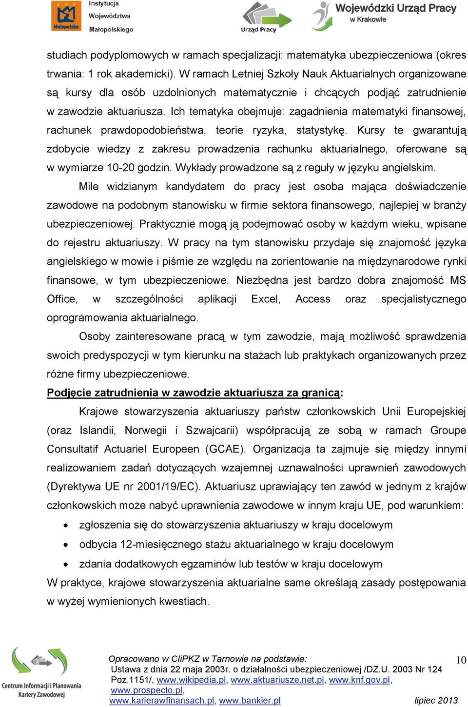 Ich tematyka obejmuje: zagadnienia matematyki finansowej, rachunek prawdopodobieństwa, teorie ryzyka, statystykę.