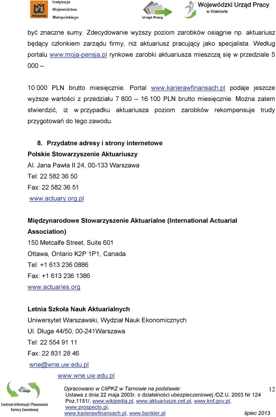 pl podaje jeszcze wyższe wartości z przedziału 7 800 16 100 PLN brutto miesięcznie. Można zatem stwierdzić, iż w przypadku aktuariusza poziom zarobków rekompensuje trudy przygotowań do tego zawodu. 8. Przydatne adresy i strony internetowe Polskie Stowarzyszenie Aktuariuszy Al.
