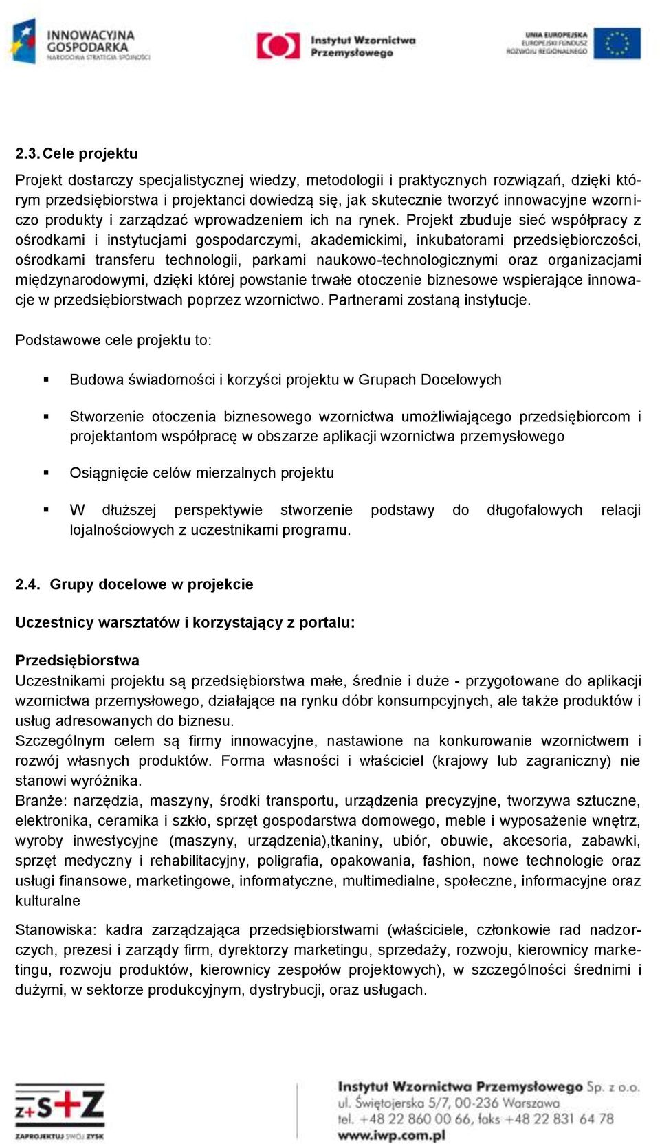 Projekt zbuduje sieć współpracy z ośrodkami i instytucjami gospodarczymi, akademickimi, inkubatorami przedsiębiorczości, ośrodkami transferu technologii, parkami naukowo-technologicznymi oraz