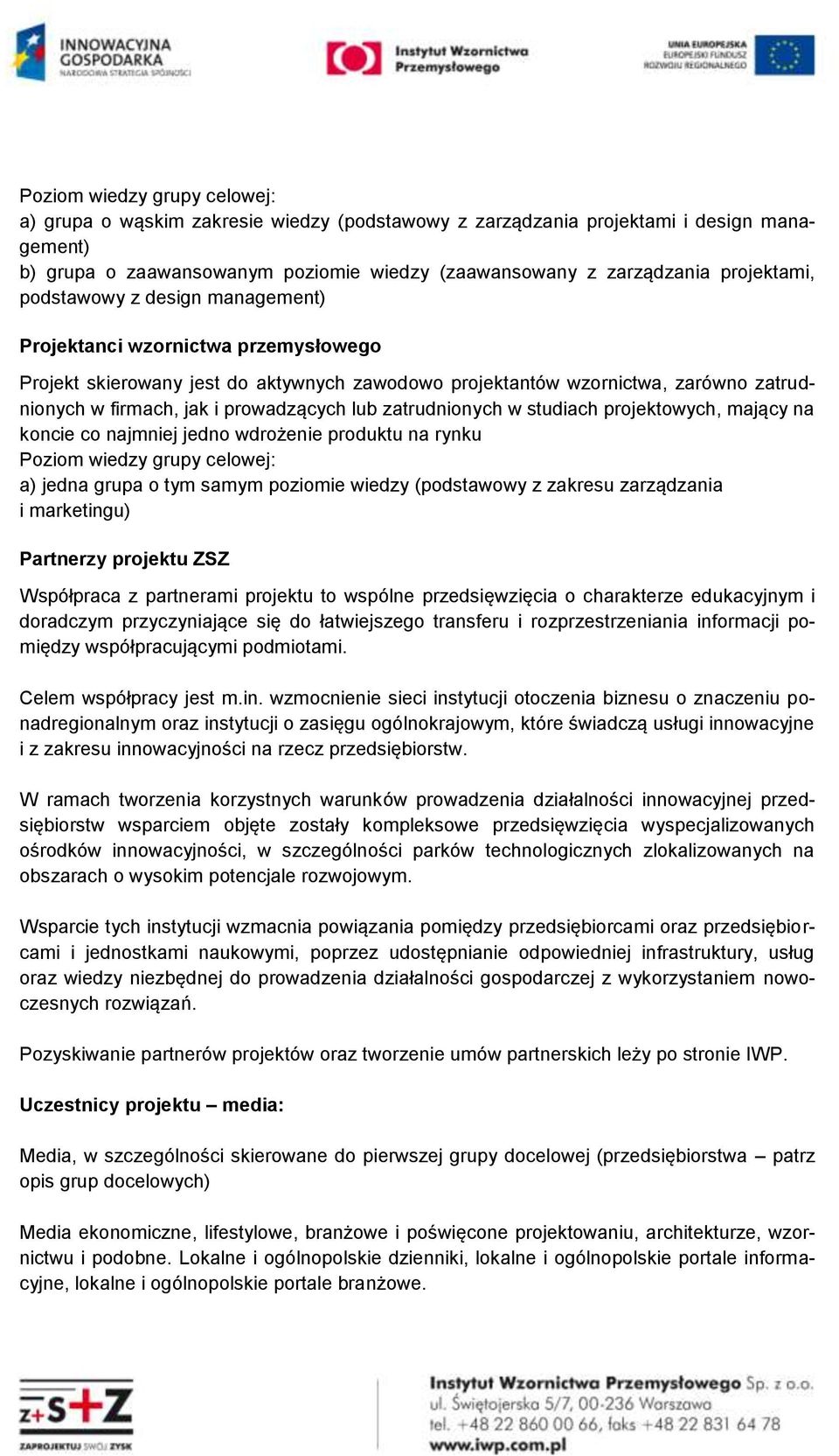 prowadzących lub zatrudnionych w studiach projektowych, mający na koncie co najmniej jedno wdrożenie produktu na rynku Poziom wiedzy grupy celowej: a) jedna grupa o tym samym poziomie wiedzy