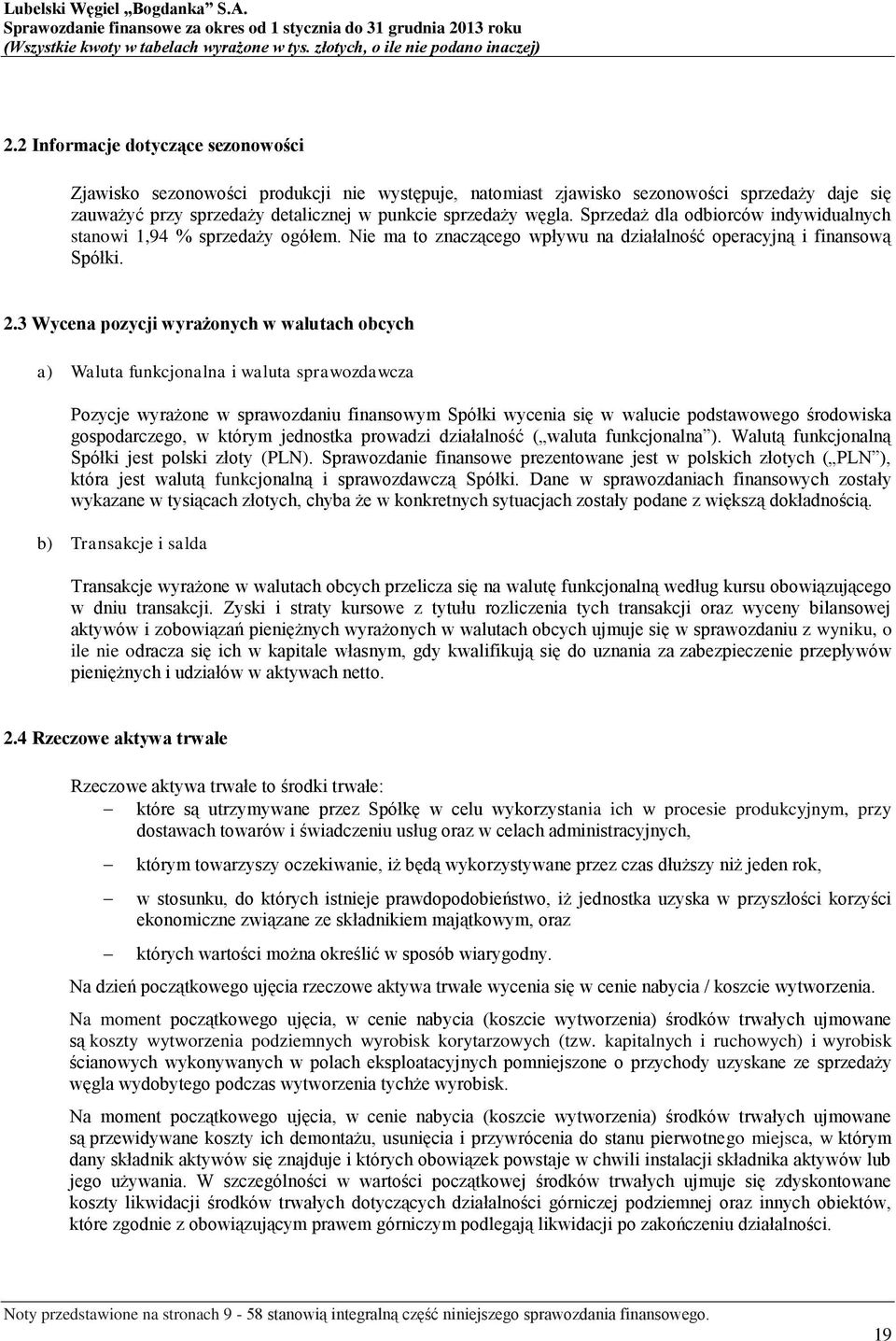 3 Wycena pozycji wyrażonych w walutach obcych a) Waluta funkcjonalna i waluta sprawozdawcza Pozycje wyrażone w sprawozdaniu finansowym Spółki wycenia się w walucie podstawowego środowiska