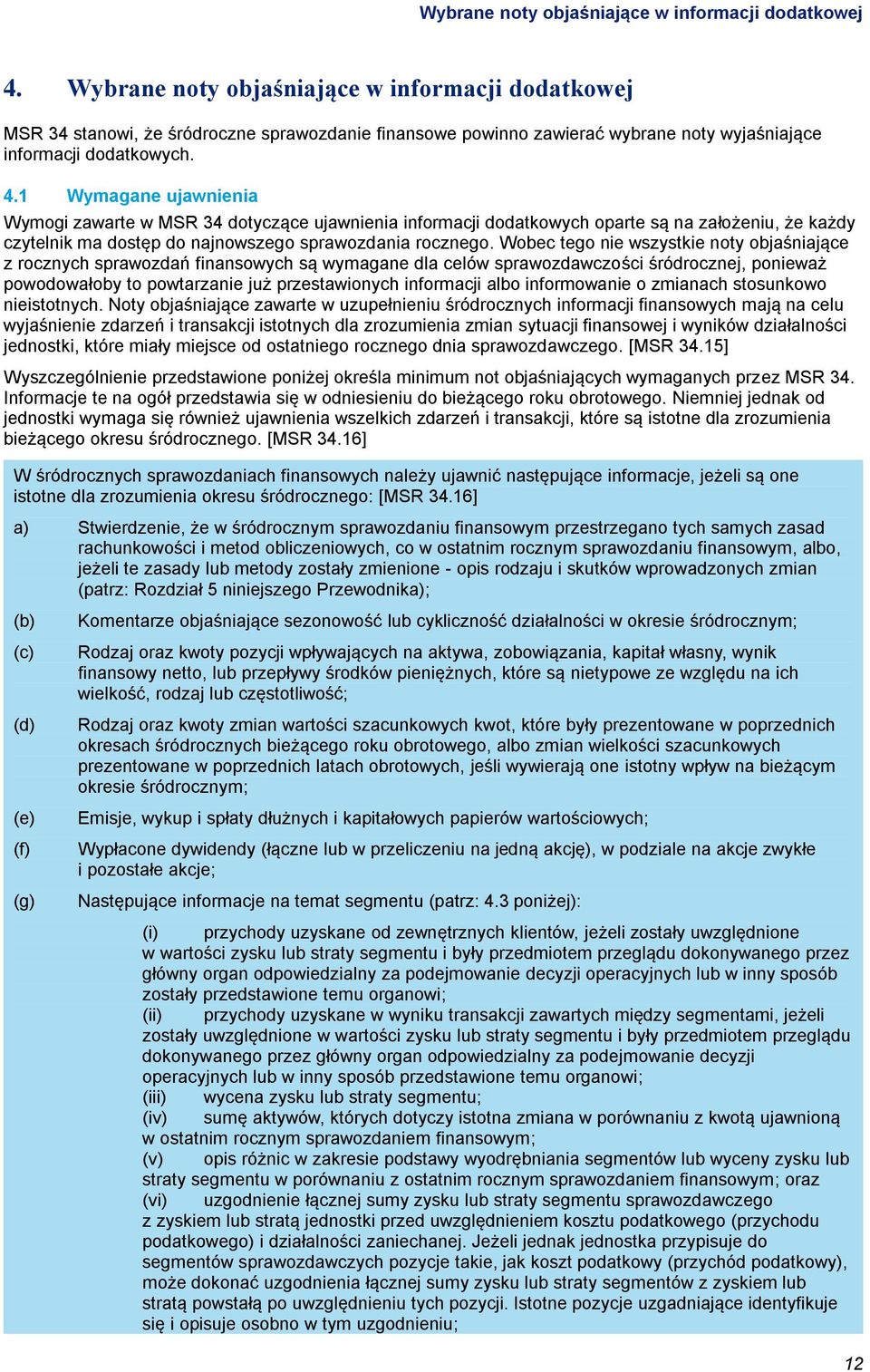 1 Wymagane ujawnienia Wymogi zawarte w MSR 34 dotyczące ujawnienia informacji dodatkowych oparte są na założeniu, że każdy czytelnik ma dostęp do najnowszego sprawozdania rocznego.