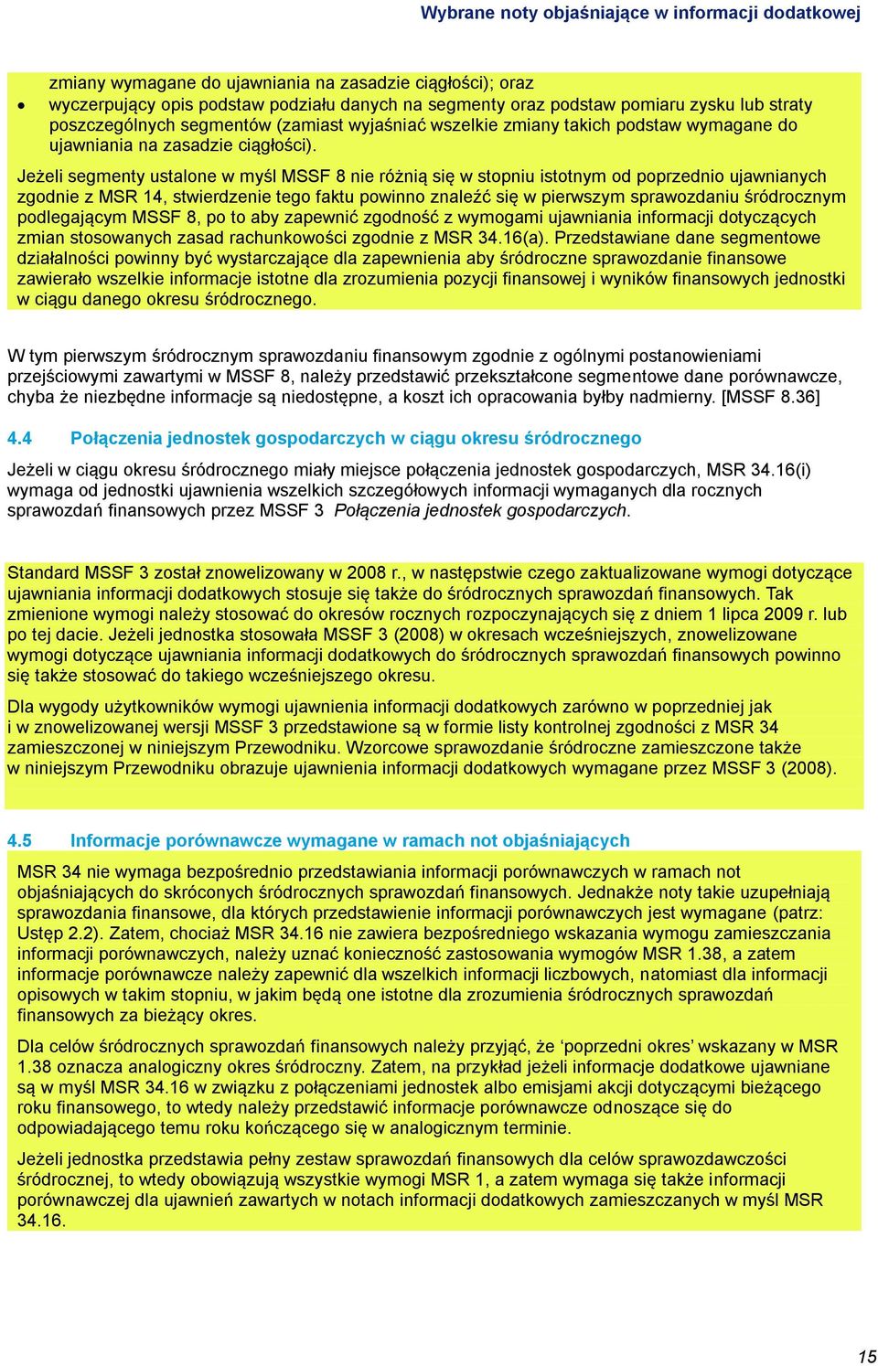 Jeżeli segmenty ustalone w myśl MSSF 8 nie różnią się w stopniu istotnym od poprzednio ujawnianych zgodnie z MSR 14, stwierdzenie tego faktu powinno znaleźć się w pierwszym sprawozdaniu śródrocznym