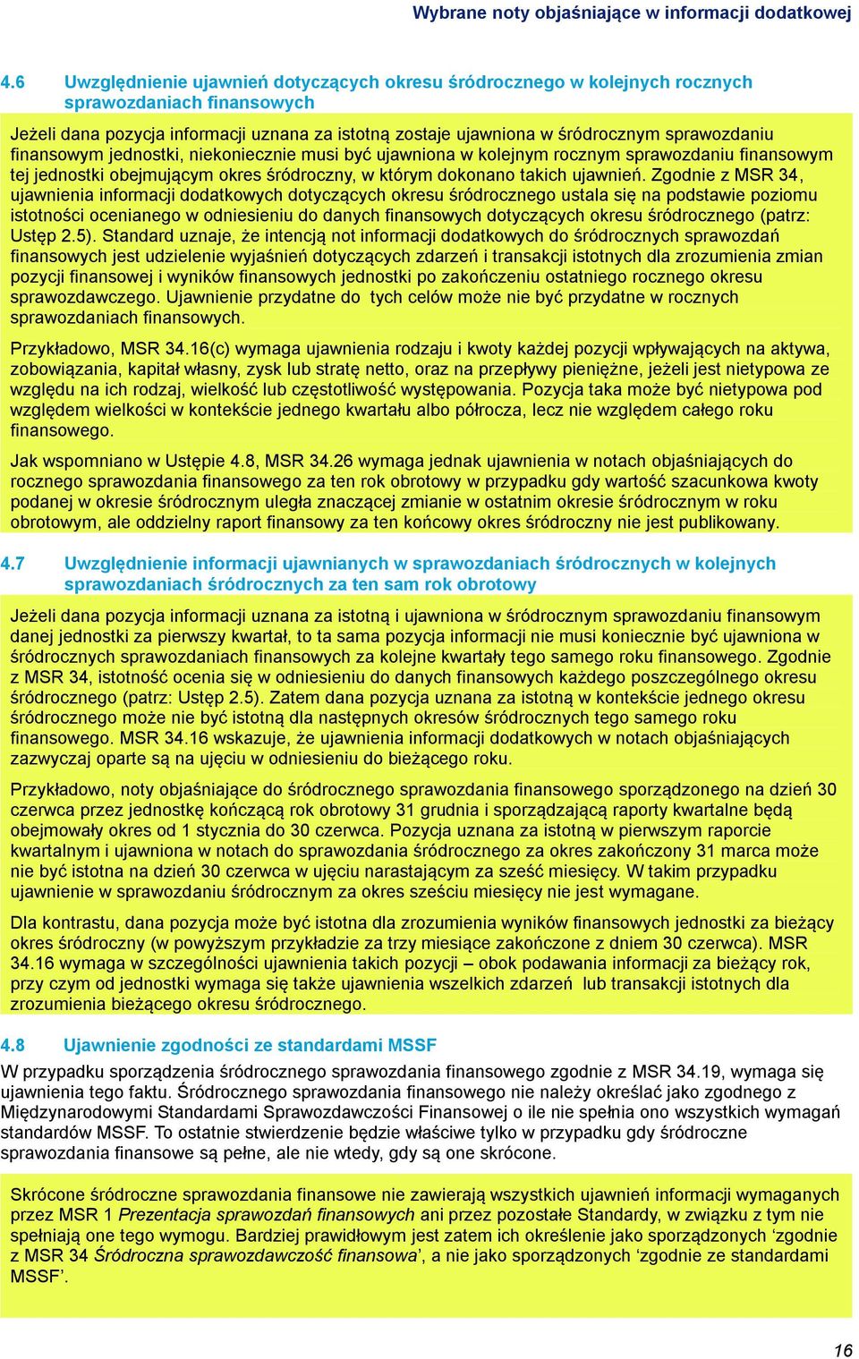 finansowym jednostki, niekoniecznie musi być ujawniona w kolejnym rocznym sprawozdaniu finansowym tej jednostki obejmującym okres śródroczny, w którym dokonano takich ujawnień.