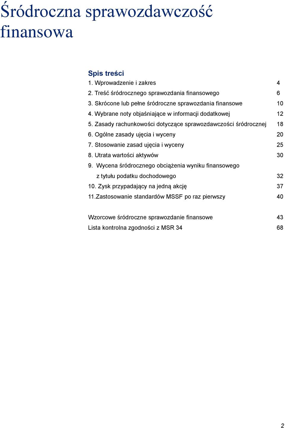 Zasady rachunkowości dotyczące sprawozdawczości śródrocznej 18 6. Ogólne zasady ujęcia i wyceny 20 7. Stosowanie zasad ujęcia i wyceny 25 8.