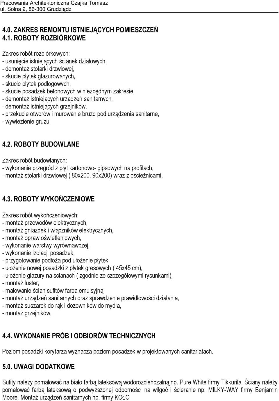 posadzek betonowych w niezbędnym zakresie, - demontaż istniejących urządzeń sanitarnych, - demontaż istniejących grzejników, - przekucie otworów i murowanie bruzd pod urządzenia sanitarne, -