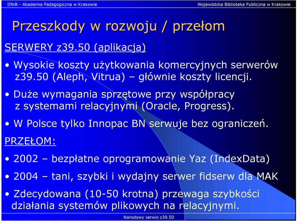 Duże wymagania sprzętowe przy współpracy z systemami relacyjnymi (Oracle, Progress).