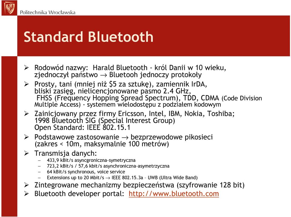 4 GHz, FHSS (Frequency Hopping Spread Spectrum), TDD, CDMA (Code Division Multiple Access) - systemem wielodostępu z podziałem kodowym Zainicjowany przez firmy Ericsson, Intel, IBM, Nokia, Toshiba;