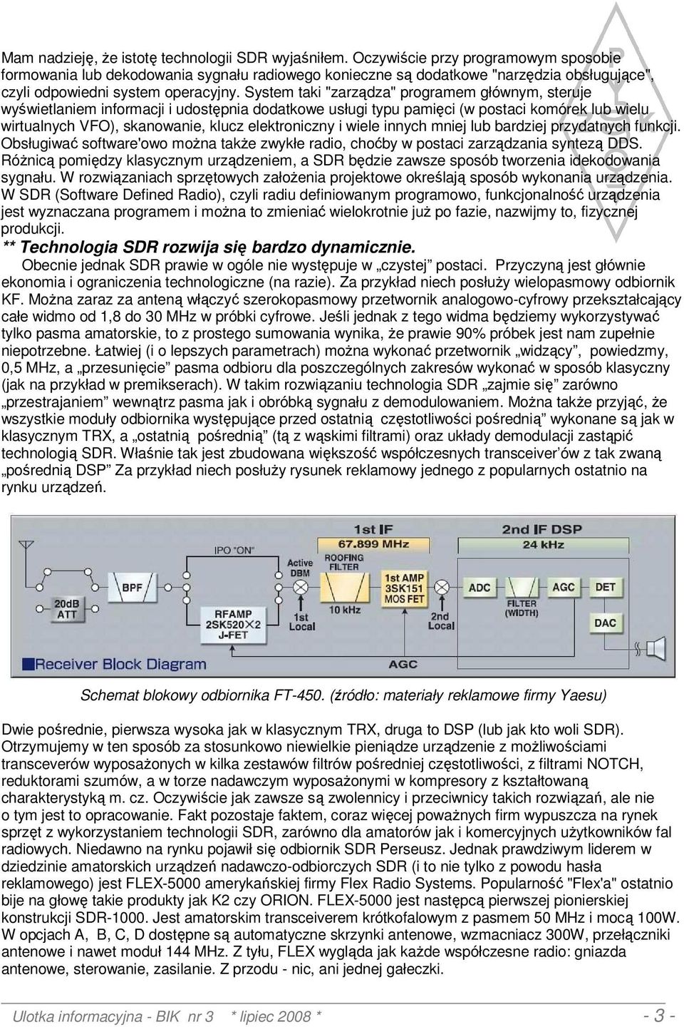 System taki "zarządza" programem głównym, steruje wyświetlaniem informacji i udostępnia dodatkowe usługi typu pamięci (w postaci komórek lub wielu wirtualnych VFO), skanowanie, klucz elektroniczny i