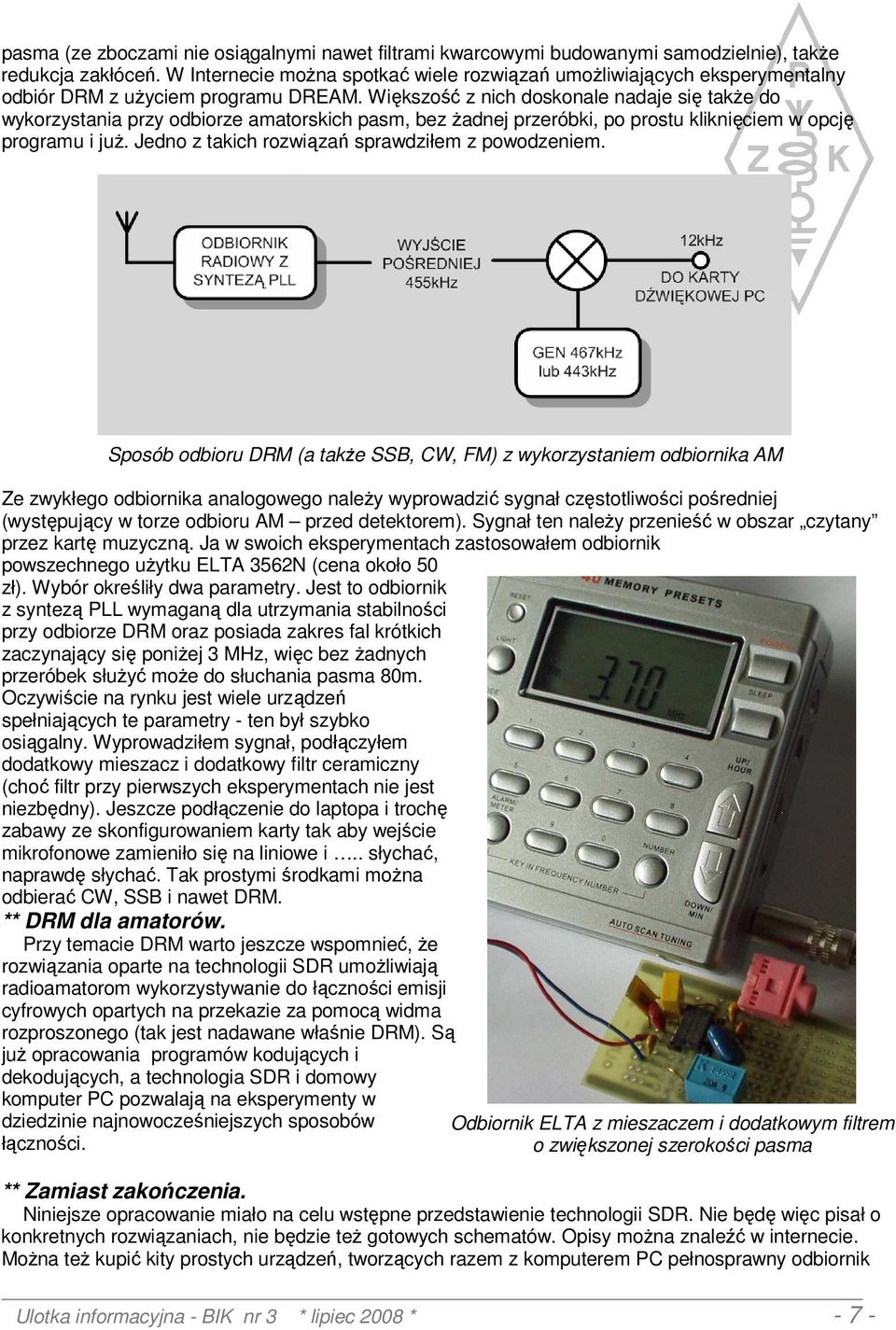Większość z nich doskonale nadaje się takŝe do wykorzystania przy odbiorze amatorskich pasm, bez Ŝadnej przeróbki, po prostu kliknięciem w opcję programu i juŝ.