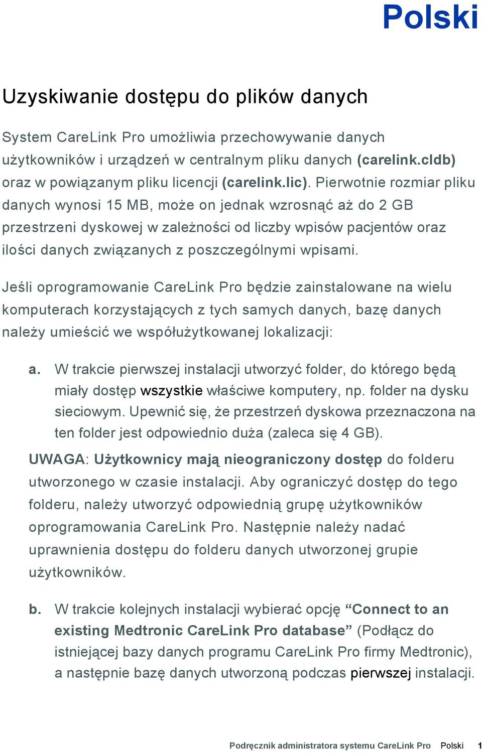 Pierwotnie rozmiar pliku danych wynosi 15 MB, może on jednak wzrosnąć aż do 2 GB przestrzeni dyskowej w zależności od liczby wpisów pacjentów oraz ilości danych związanych z poszczególnymi wpisami.