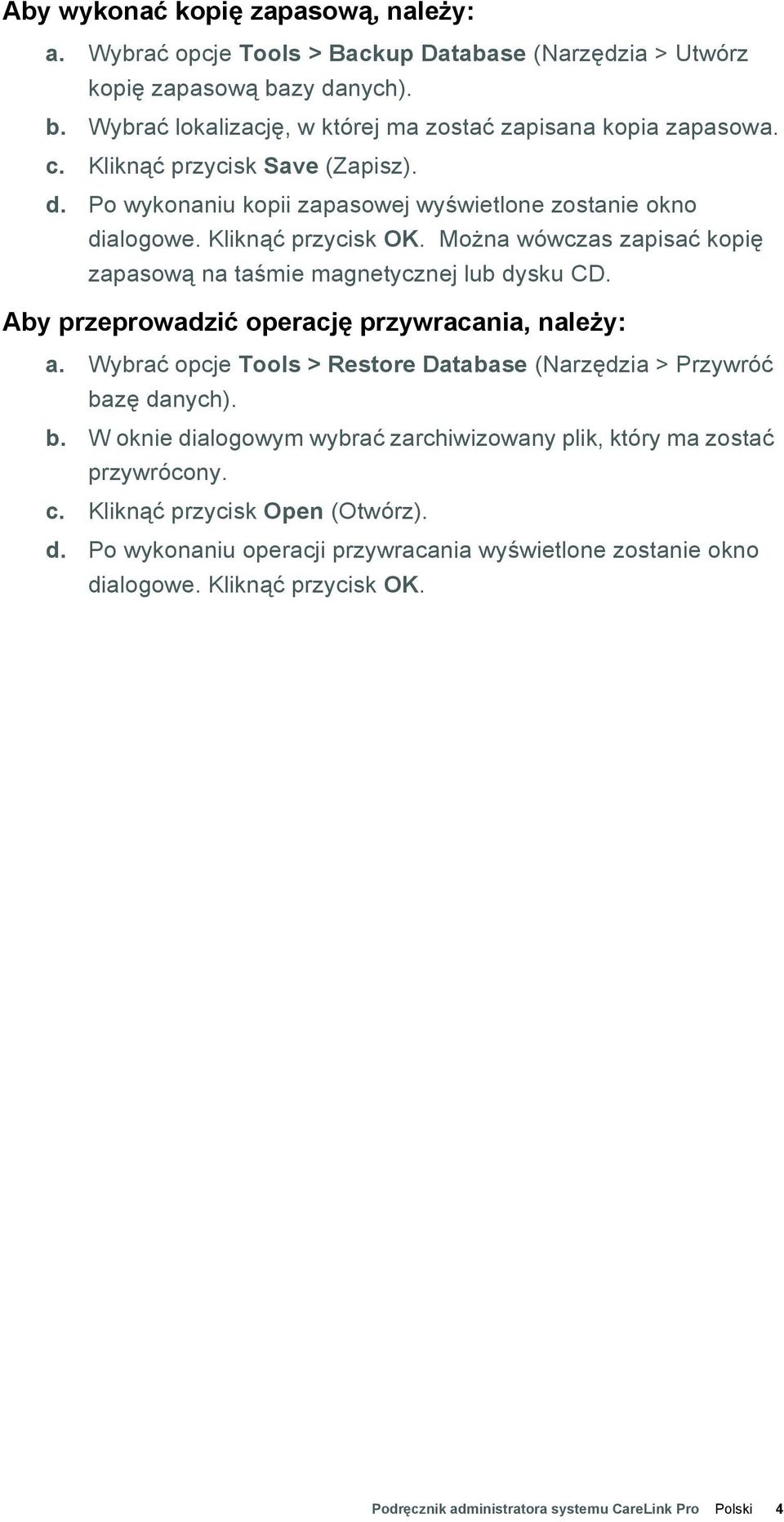 Aby przeprowadzić operację przywracania, należy: a. Wybrać opcje Tools > Restore Database (Narzędzia > Przywróć bazę danych). b. W oknie dialogowym wybrać zarchiwizowany plik, który ma zostać przywrócony.