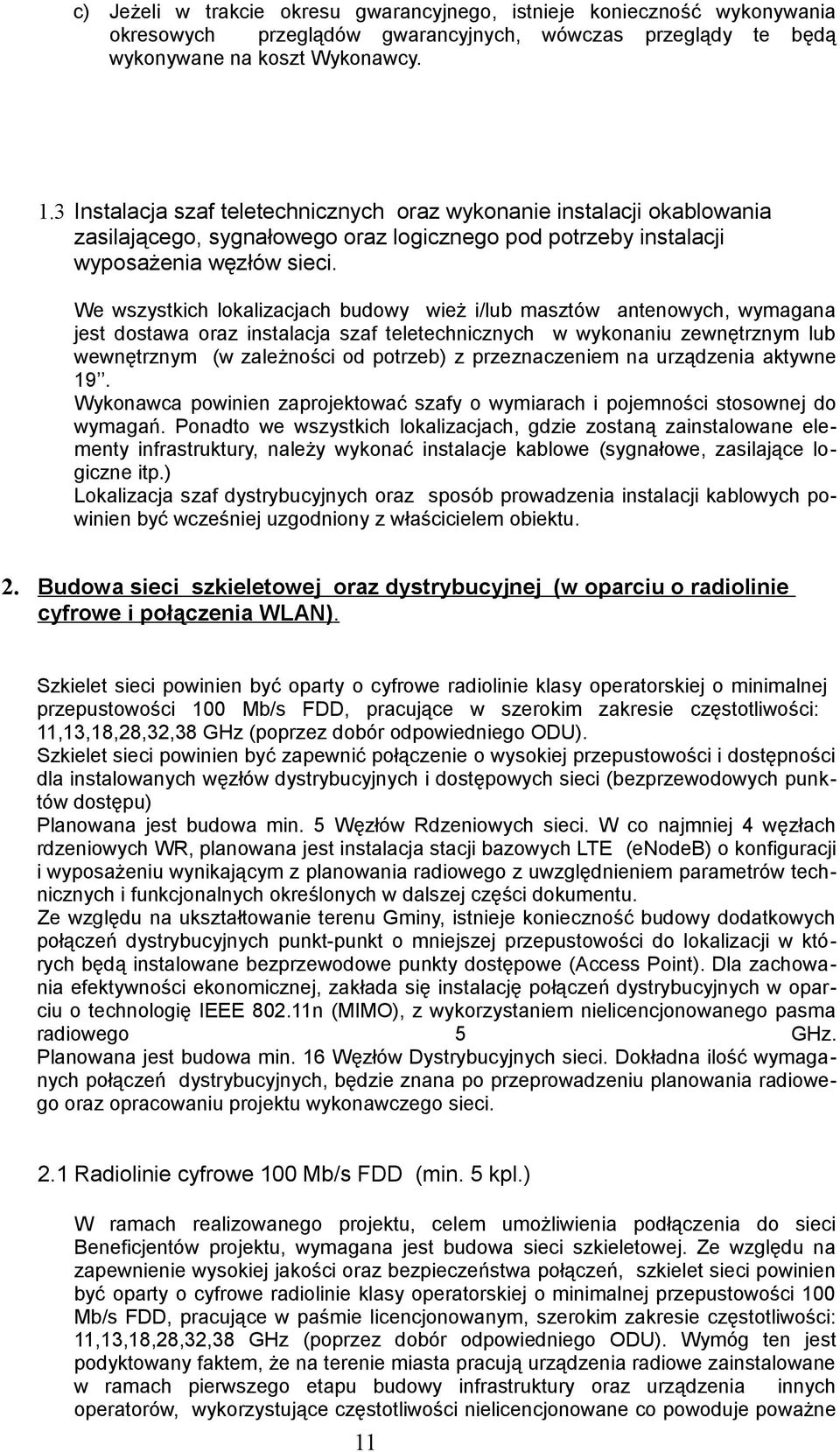 We wszystkich lokalizacjach budowy wież i/lub masztów antenowych, wymagana jest dostawa oraz instalacja szaf teletechnicznych w wykonaniu zewnętrznym lub wewnętrznym (w zależności od potrzeb) z