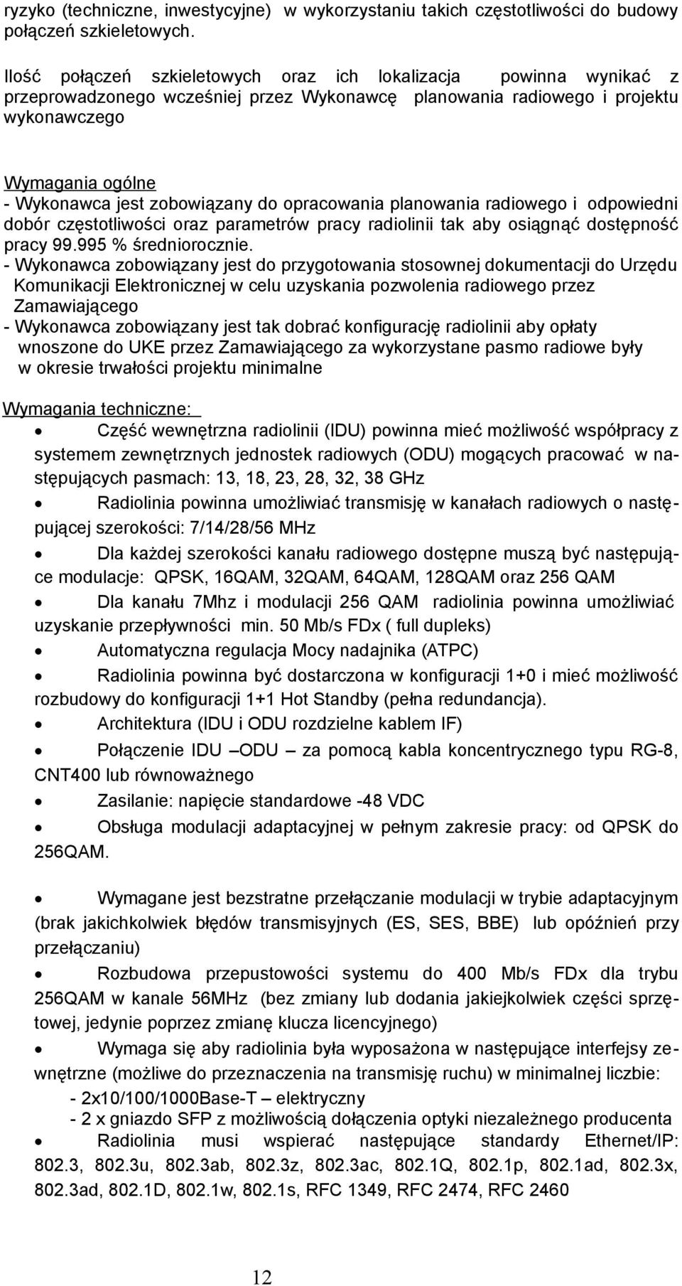 zobowiązany do opracowania planowania radiowego i odpowiedni dobór częstotliwości oraz parametrów pracy radiolinii tak aby osiągnąć dostępność pracy 99.995 % średniorocznie.