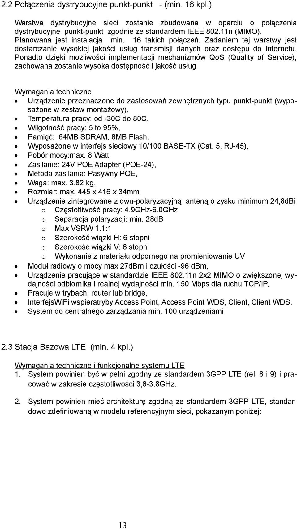 Ponadto dzięki możliwości implementacji mechanizmów QoS (Quality of Service), zachowana zostanie wysoka dostępność i jakość usług Wymagania techniczne Urządzenie przeznaczone do zastosowań