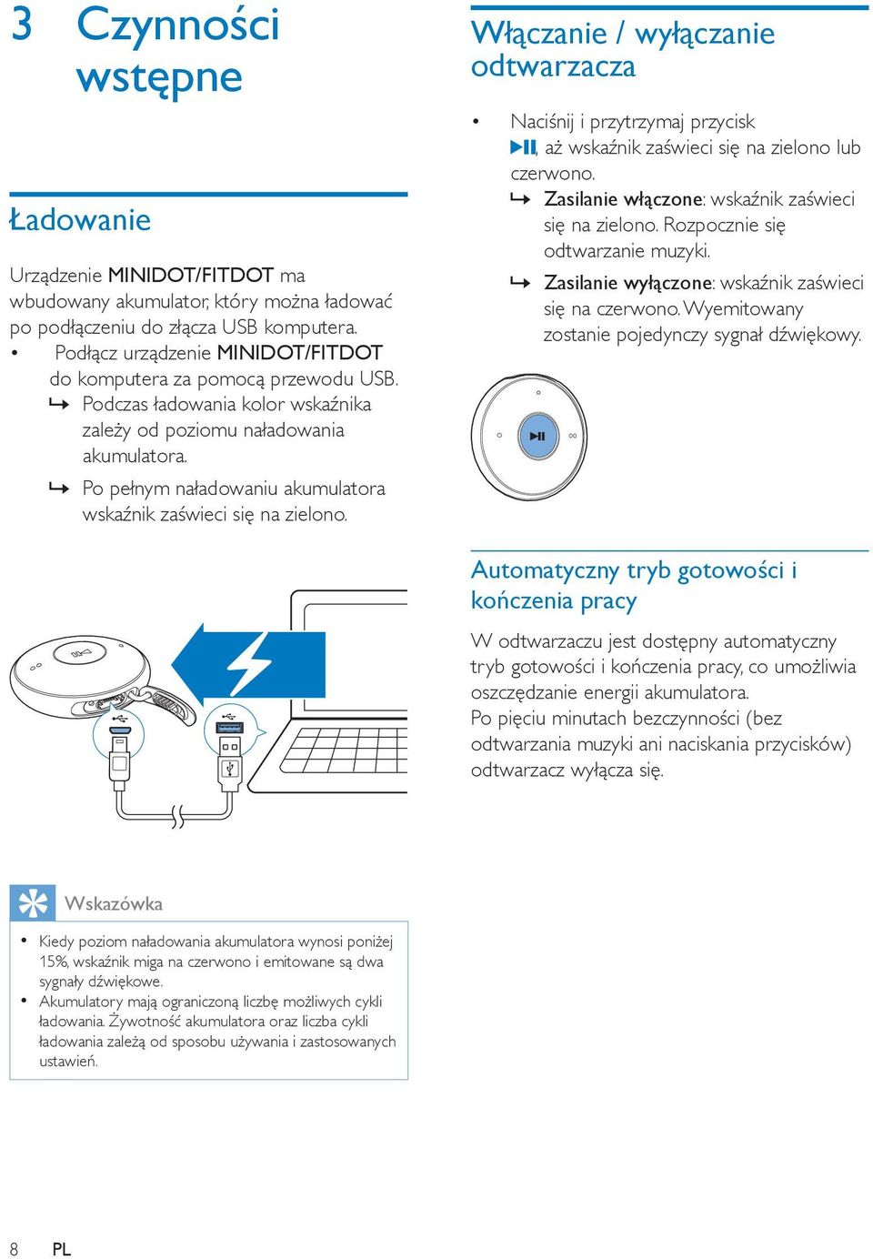 Po pełnym naładowaniu akumulatora wskaźnik zaświeci się na zielono. Włączanie / wyłączanie odtwarzacza Naciśnij i przytrzymaj przycisk, aż wskaźnik zaświeci się na zielono lub czerwono.