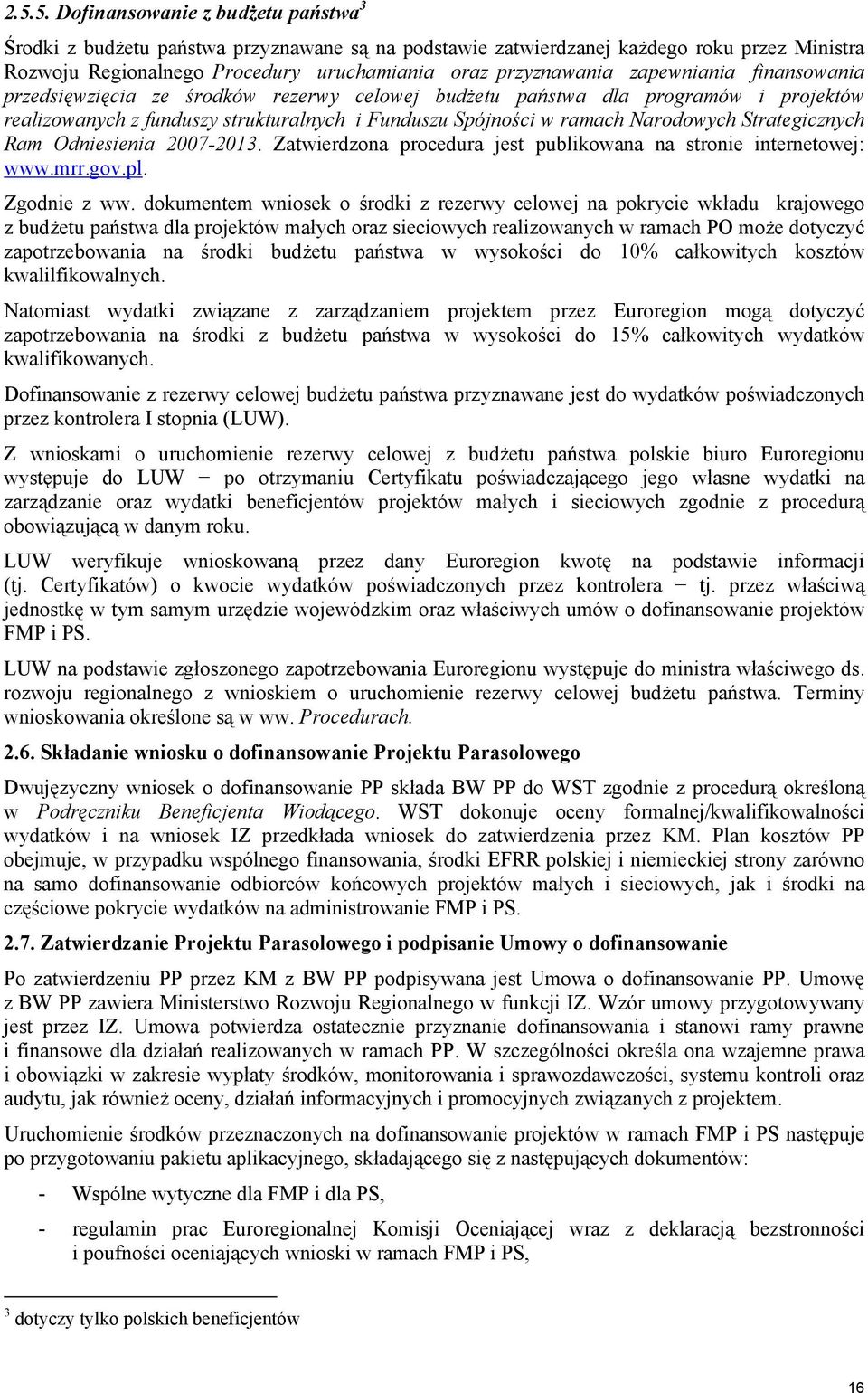 Strategicznych Ram Odniesienia 2007-2013. Zatwierdzona procedura jest publikowana na stronie internetowej: www.mrr.gov.pl. Zgodnie z ww.