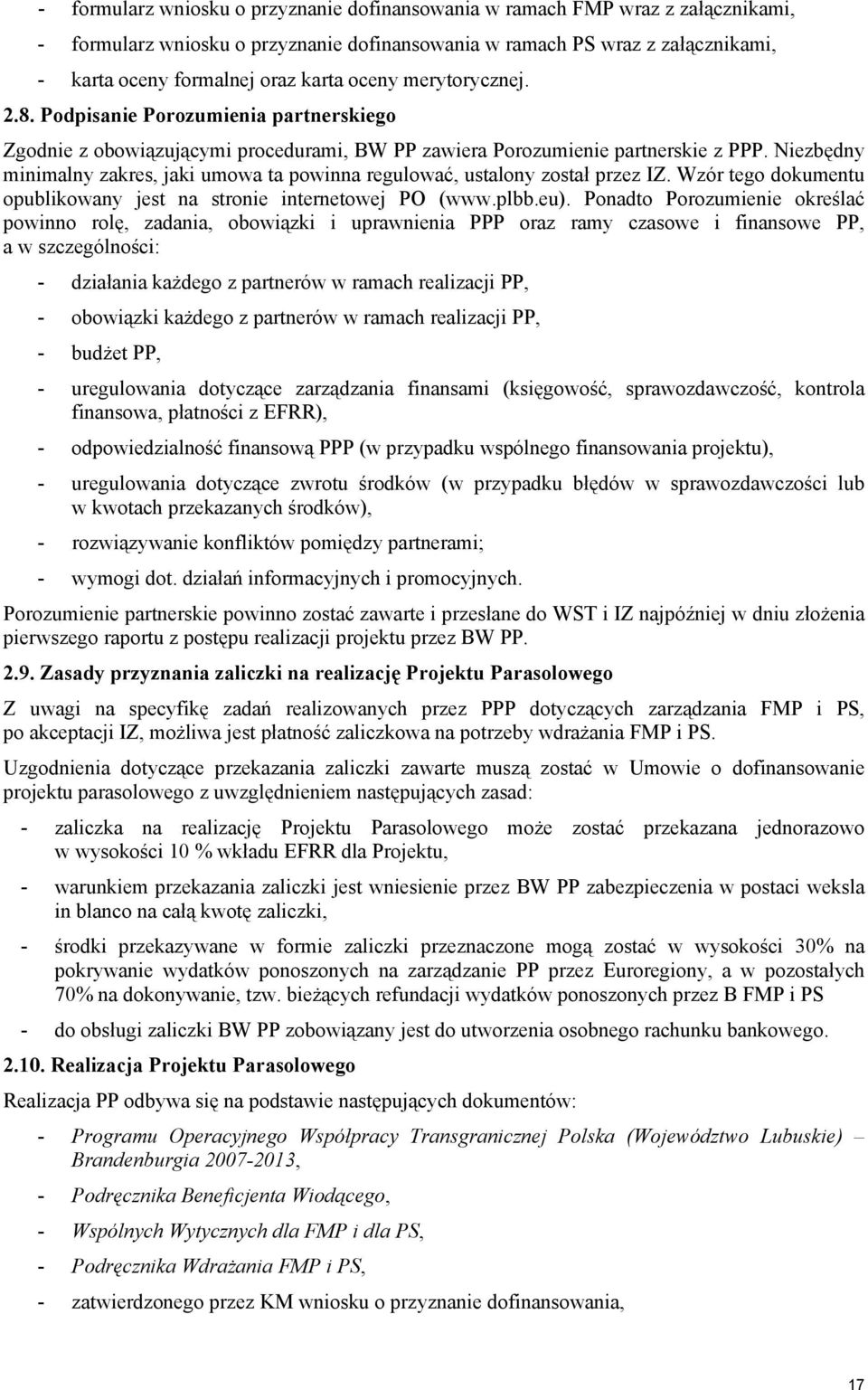 Niezbędny minimalny zakres, jaki umowa ta powinna regulować, ustalony został przez IZ. Wzór tego dokumentu opublikowany jest na stronie internetowej PO (www.plbb.eu).