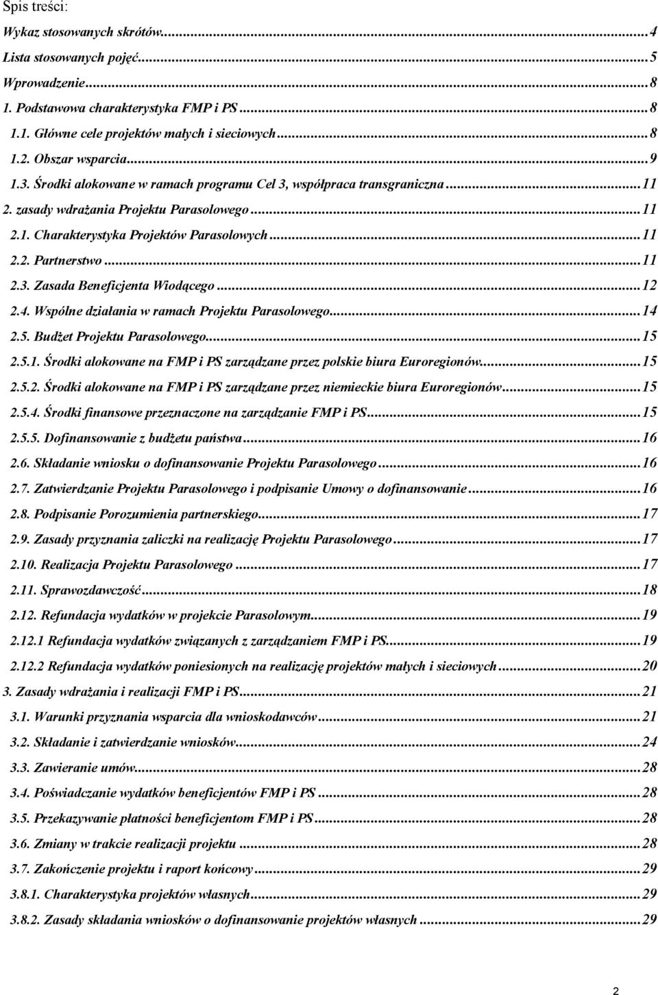 ..11 2.3. Zasada Beneficjenta Wiodącego...12 2.4. Wspólne działania w ramach Projektu Parasolowego...14 2.5. Budżet Projektu Parasolowego...15 2.5.1. Środki alokowane na FMP i PS zarządzane przez polskie biura Euroregionów.