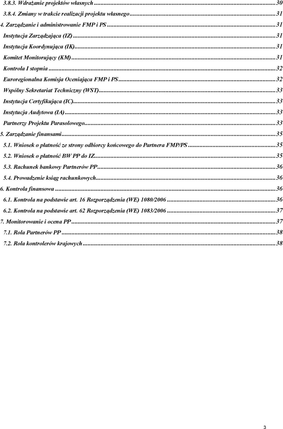 ..33 Instytucja Certyfikująca (IC)...33 Instytucja Audytowa (IA)...33 Partnerzy Projektu Parasolowego...33 5. Zarządzanie finansami...35 5.1.