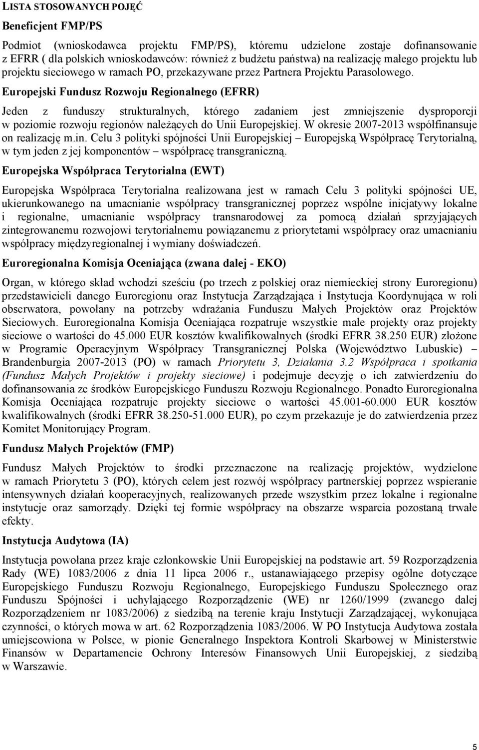 Europejski Fundusz Rozwoju Regionalnego (EFRR) Jeden z funduszy strukturalnych, którego zadaniem jest zmniejszenie dysproporcji w poziomie rozwoju regionów należących do Unii Europejskiej.