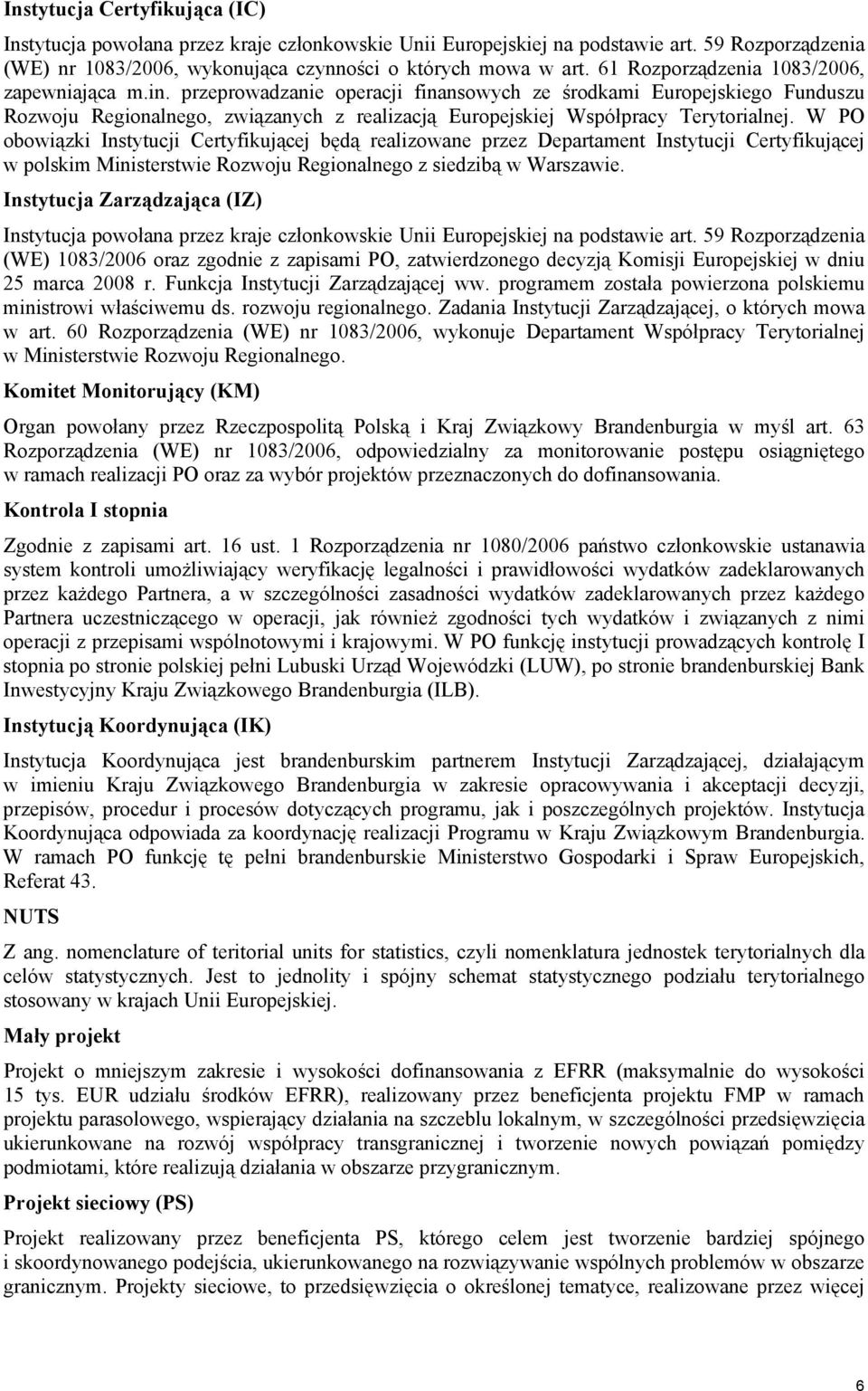 przeprowadzanie operacji finansowych ze środkami Europejskiego Funduszu Rozwoju Regionalnego, związanych z realizacją Europejskiej Współpracy Terytorialnej.