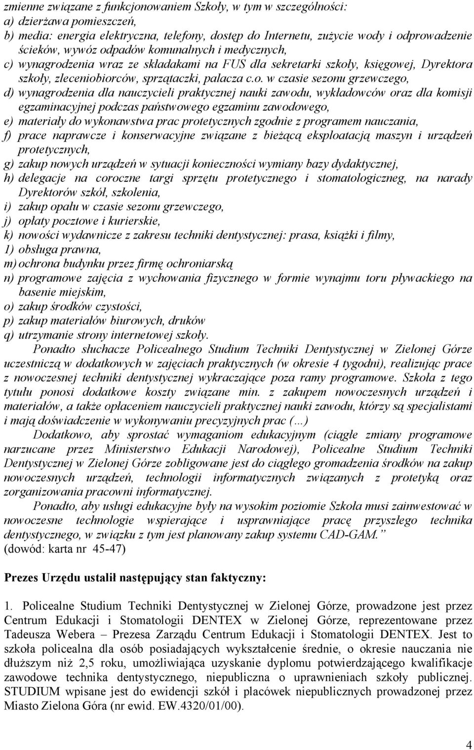 d) wynagrodzenia dla nauczycieli praktycznej nauki zawodu, wykładowców oraz dla komisji egzaminacyjnej podczas państwowego egzaminu zawodowego, e) materiały do wykonawstwa prac protetycznych zgodnie