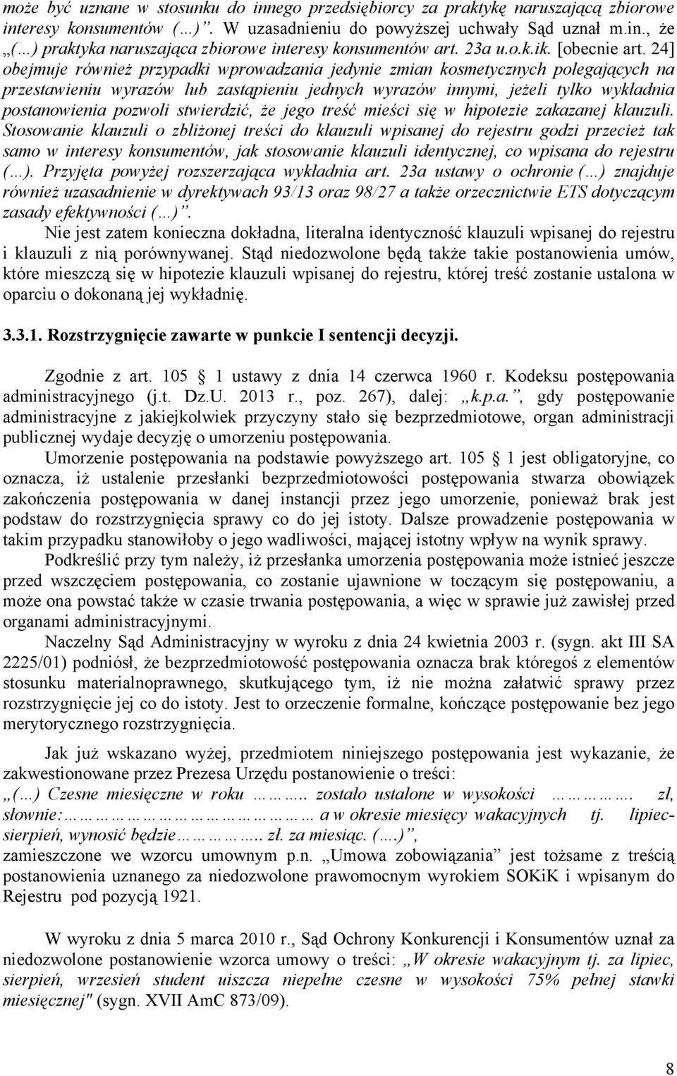 24] obejmuje również przypadki wprowadzania jedynie zmian kosmetycznych polegających na przestawieniu wyrazów lub zastąpieniu jednych wyrazów innymi, jeżeli tylko wykładnia postanowienia pozwoli