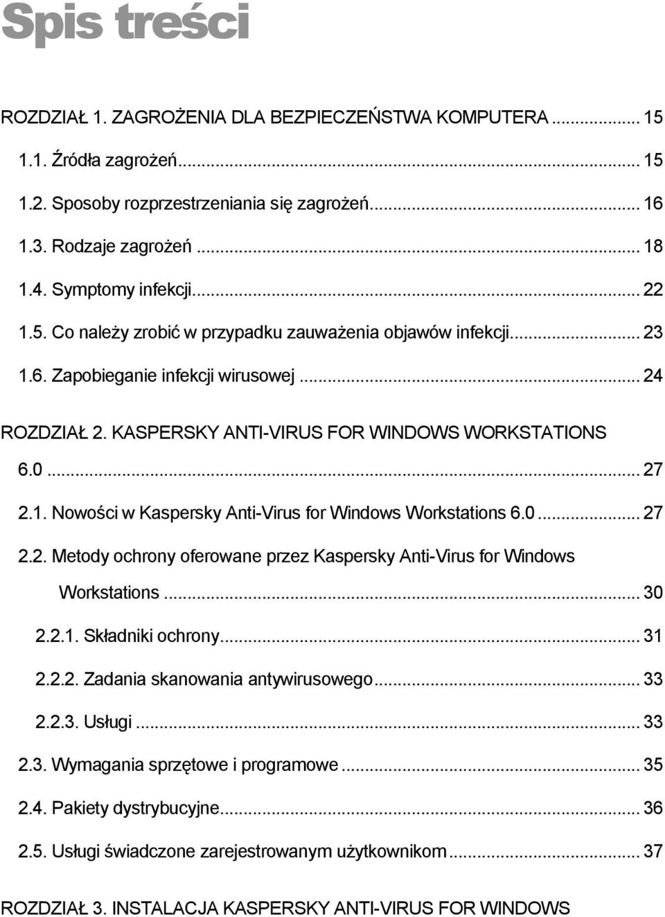 0... 27 2.2. Metody ochrony oferowane przez Kaspersky Anti-Virus for Windows Workstations... 30 2.2.1. Składniki ochrony... 31 2.2.2. Zadania skanowania antywirusowego... 33 2.2.3. Usługi... 33 2.3. Wymagania sprzętowe i programowe.