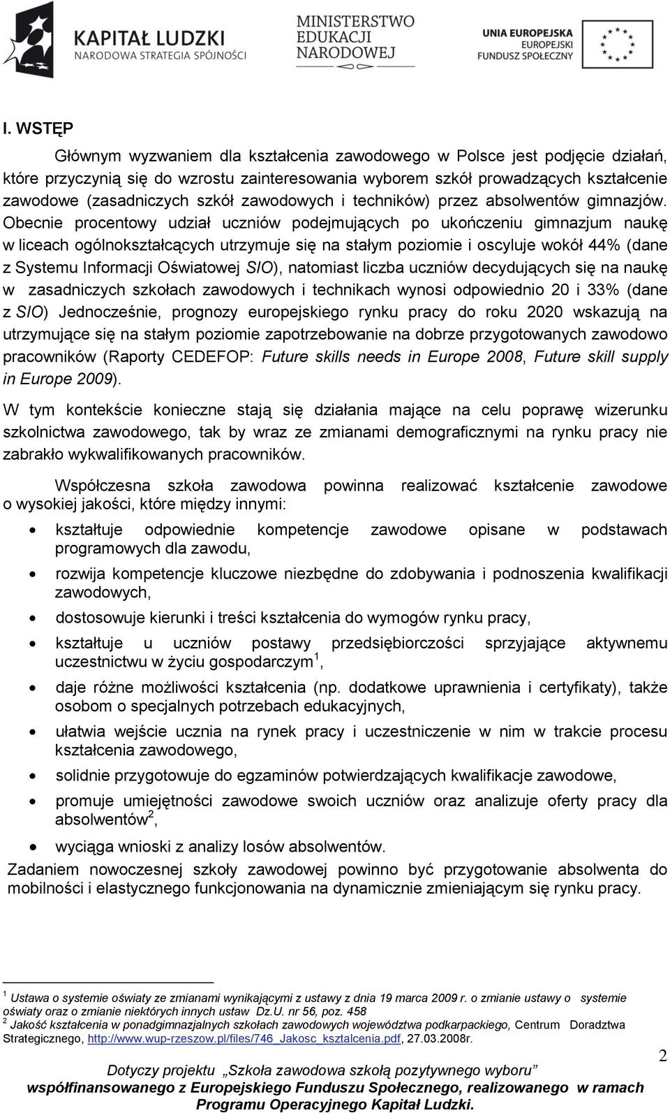 Obecnie procentowy udział uczniów podejmujących po ukończeniu gimnazjum naukę w liceach ogólnokształcących utrzymuje się na stałym poziomie i oscyluje wokół 44% (dane z Systemu Informacji Oświatowej