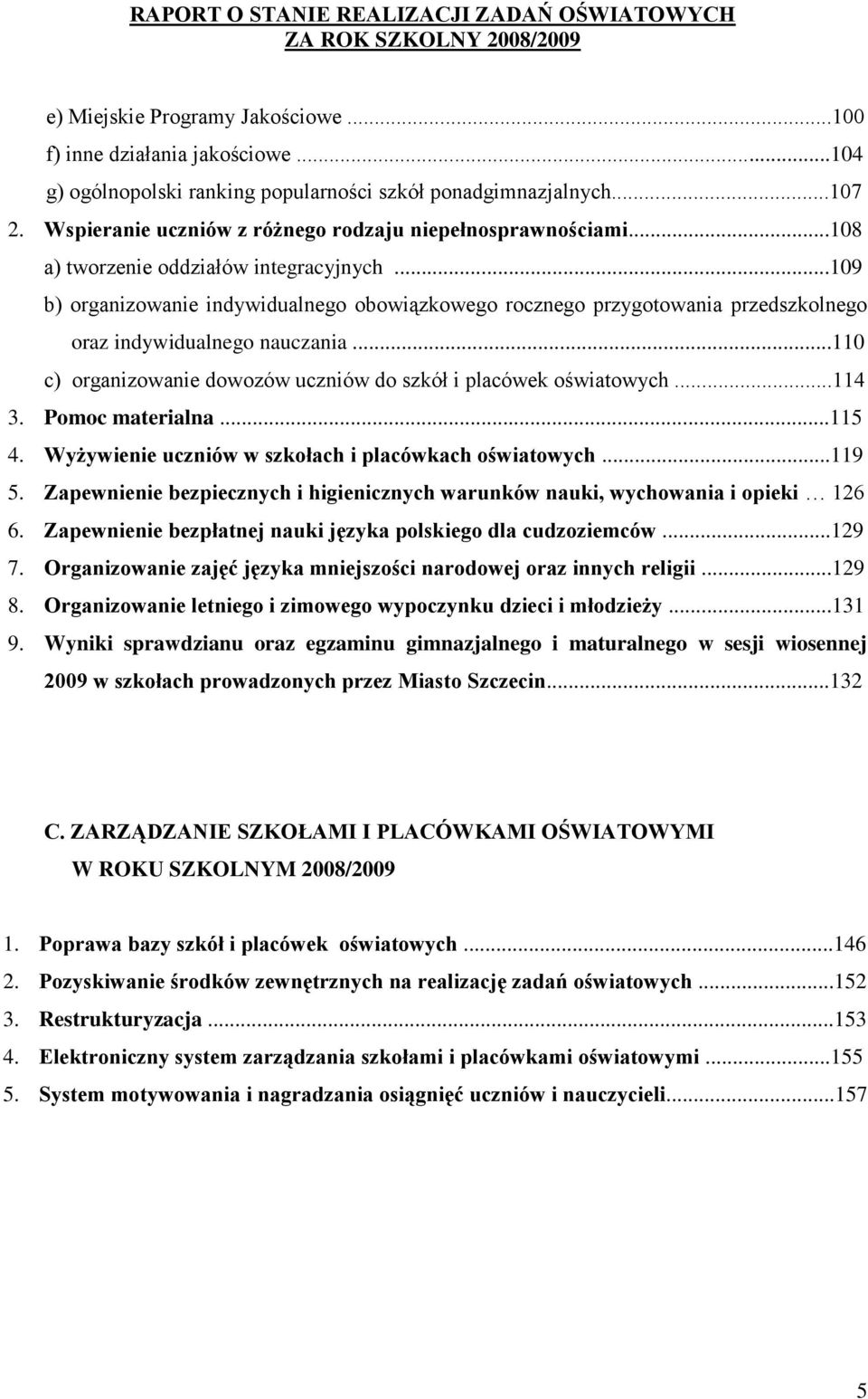 ..109 b) organizowanie indywidualnego obowiązkowego rocznego przygotowania przedszkolnego oraz indywidualnego nauczania...110 c) organizowanie dowozów uczniów do szkół i placówek oświatowych...114 3.