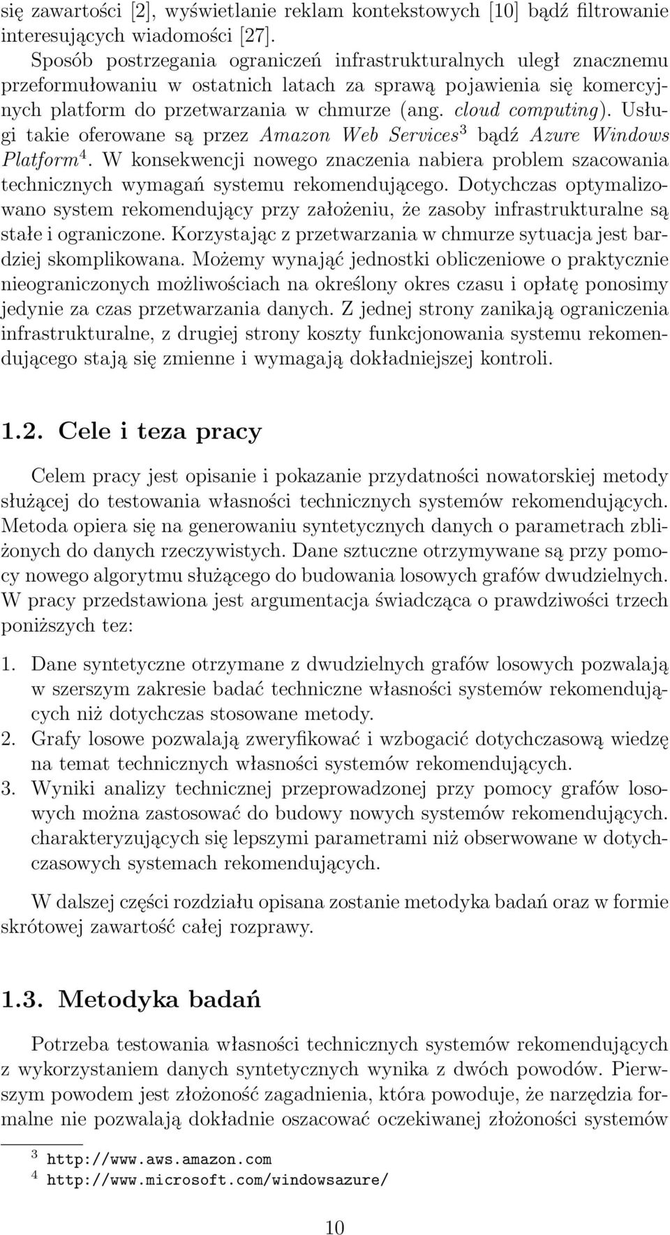 Usługi takie oferowane są przez Amazon Web Services 3 bądź Azure Windows Platform 4. W konsekwencji nowego znaczenia nabiera problem szacowania technicznych wymagań systemu rekomendującego.