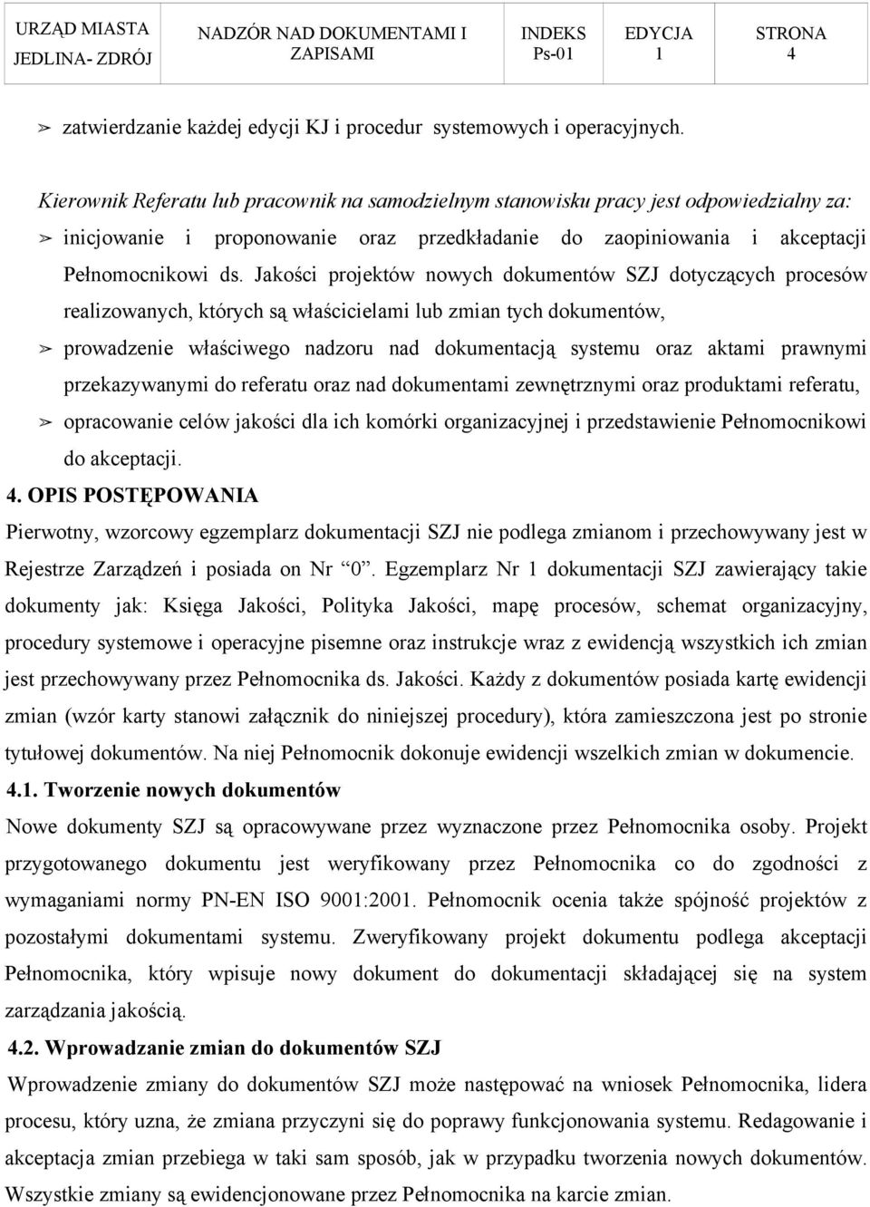 Jakości projektów nowych dokumentów SZJ dotyczących procesów realizowanych, których są właścicielami lub zmian tych dokumentów, prowadzenie właściwego nadzoru nad dokumentacją systemu oraz aktami