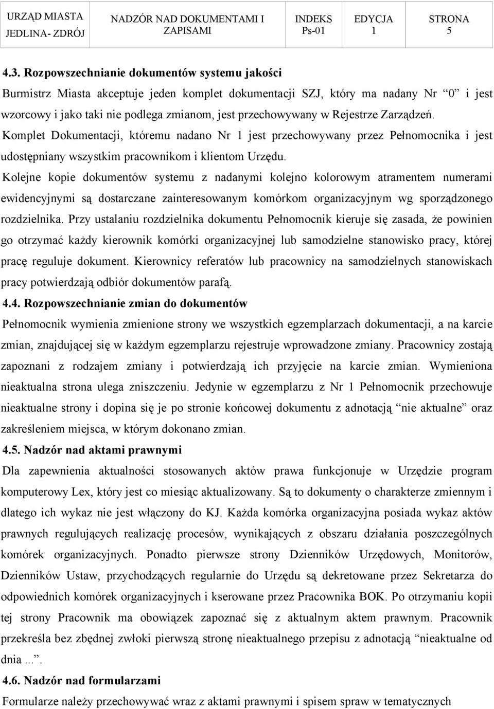 Rejestrze Zarządzeń. Komplet Dokumentacji, któremu nadano Nr jest przechowywany przez Pełnomocnika i jest udostępniany wszystkim pracownikom i klientom Urzędu.