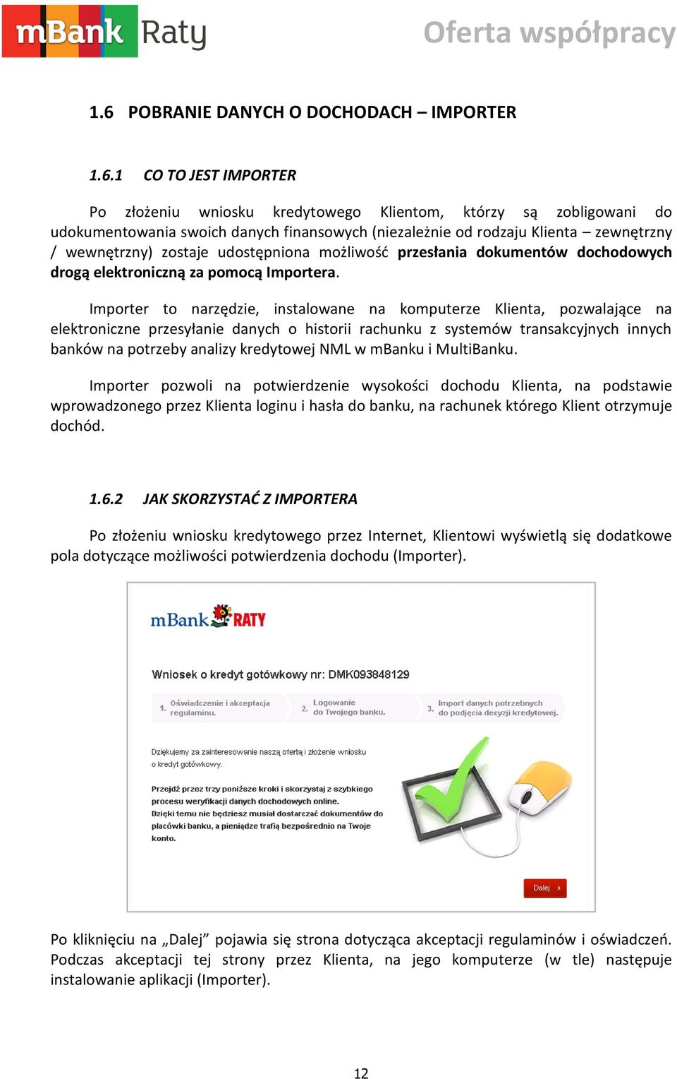 Importer to narzędzie, instalowane na komputerze Klienta, pozwalające na elektroniczne przesyłanie danych o historii rachunku z systemów transakcyjnych innych banków na potrzeby analizy kredytowej