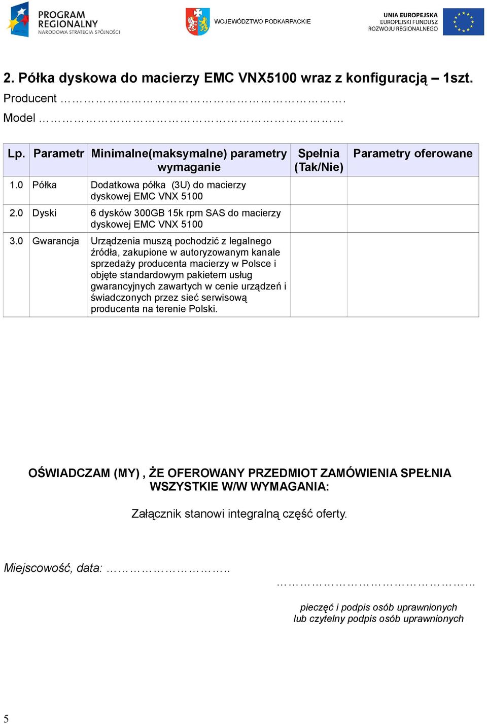 0 Gwarancja Urządzenia muszą pochodzić z legalnego źródła, zakupione w autoryzowanym kanale sprzedaży producenta macierzy w Polsce i objęte standardowym pakietem usług gwarancyjnych zawartych w cenie