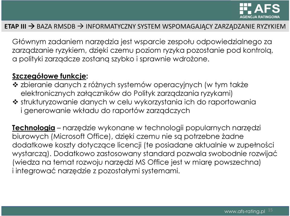 Szczegółowe funkcje: zbieranie danych z różnych systemów operacyjnych (w tym także elektronicznych załączników do Polityk zarządzania ryzykami) strukturyzowanie danych w celu wykorzystania ich do