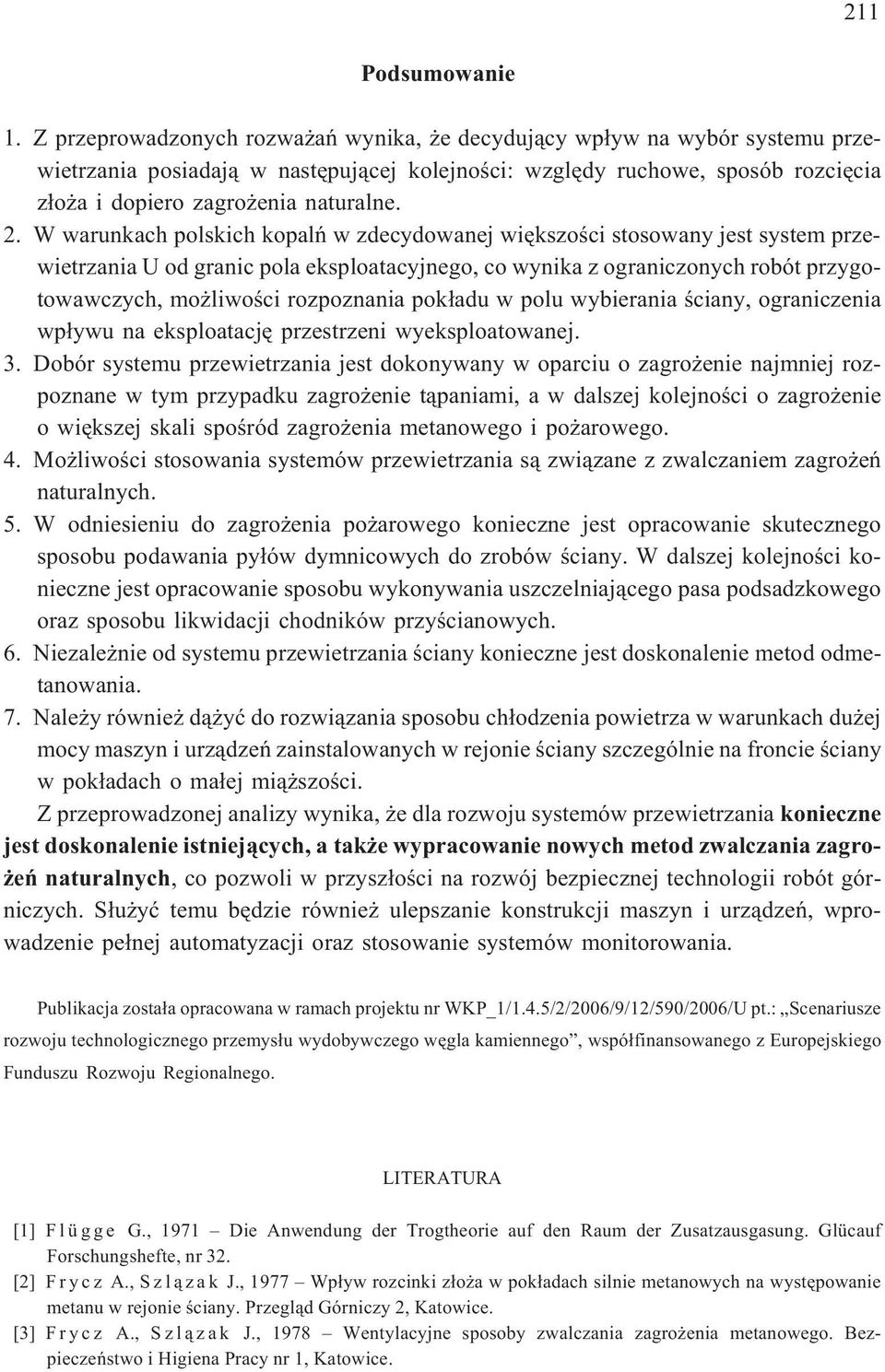 W warunkach polskich kopalñ w zdecydowanej wiêkszoœci stosowany jest system przewietrzania U od granic pola eksploatacyjnego, co wynika z ograniczonych robót przygotowawczych, mo liwoœci rozpoznania
