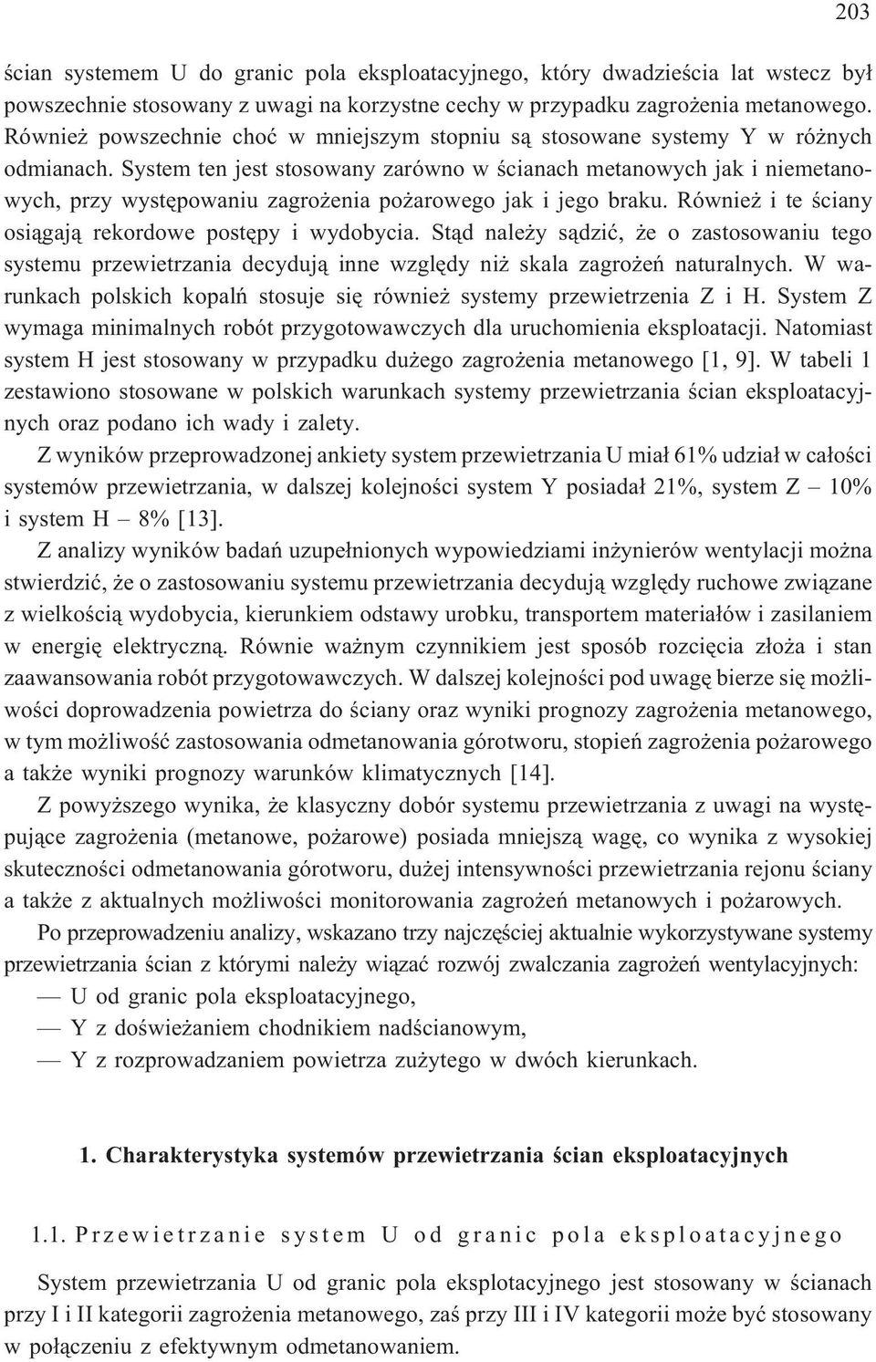 System ten jest stosowany zarówno w œcianach metanowych jak i niemetanowych, przy wystêpowaniu zagro enia po arowego jak i jego braku. Równie i te œciany osi¹gaj¹ rekordowe postêpy i wydobycia.