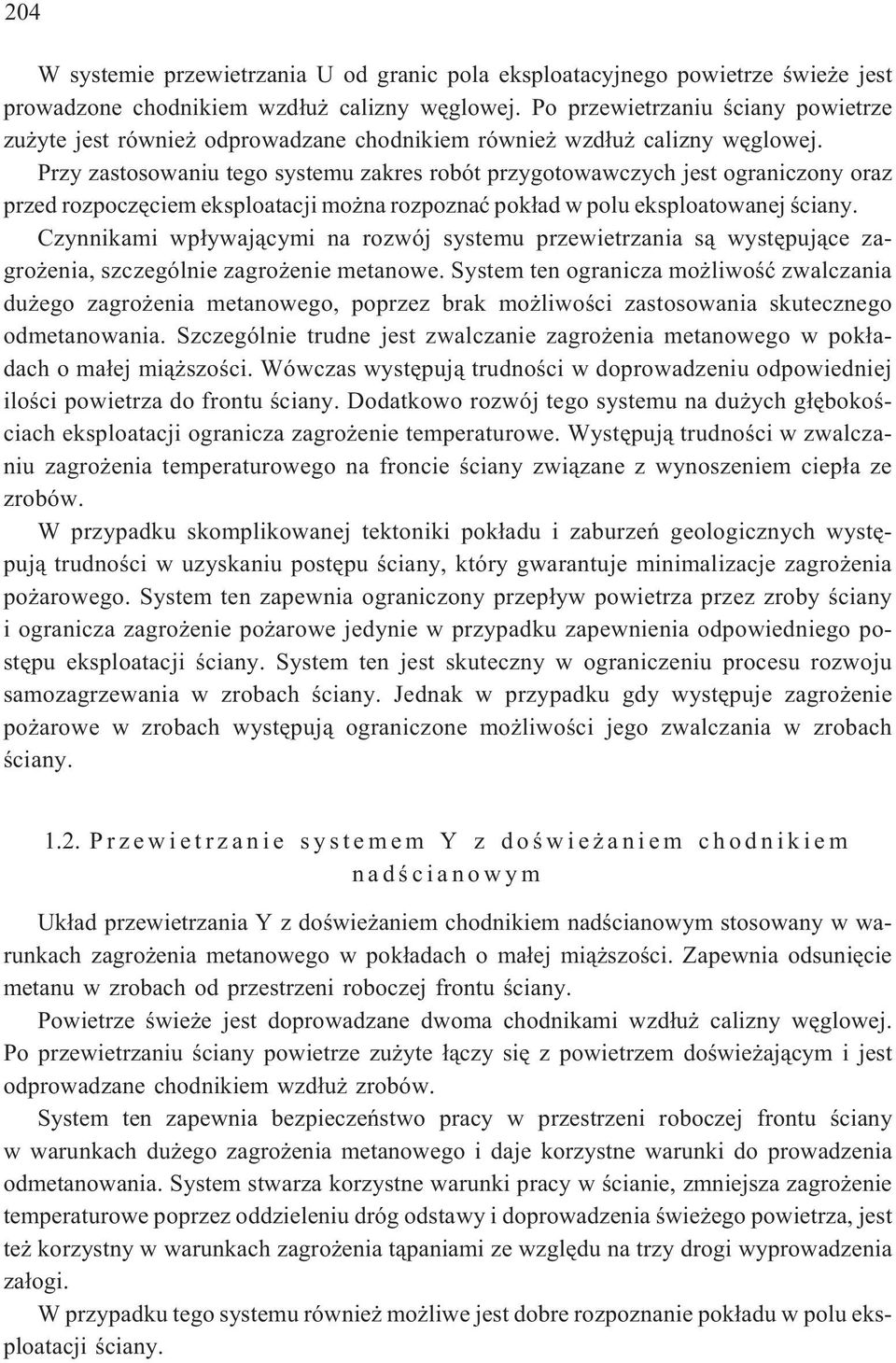 Przy zastosowaniu tego systemu zakres robót przygotowawczych jest ograniczony oraz przed rozpoczêciem eksploatacji mo na rozpoznaæ pok³ad w polu eksploatowanej œciany.
